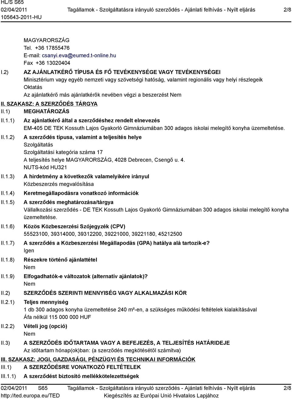 ajánlatkérő más ajánlatkérők nevében végzi a beszerzést II. SZAKASZ: A SZERZŐDÉS TÁRGYA II.1) MEGHATÁROZÁS II.1.1) II.1.2) II.