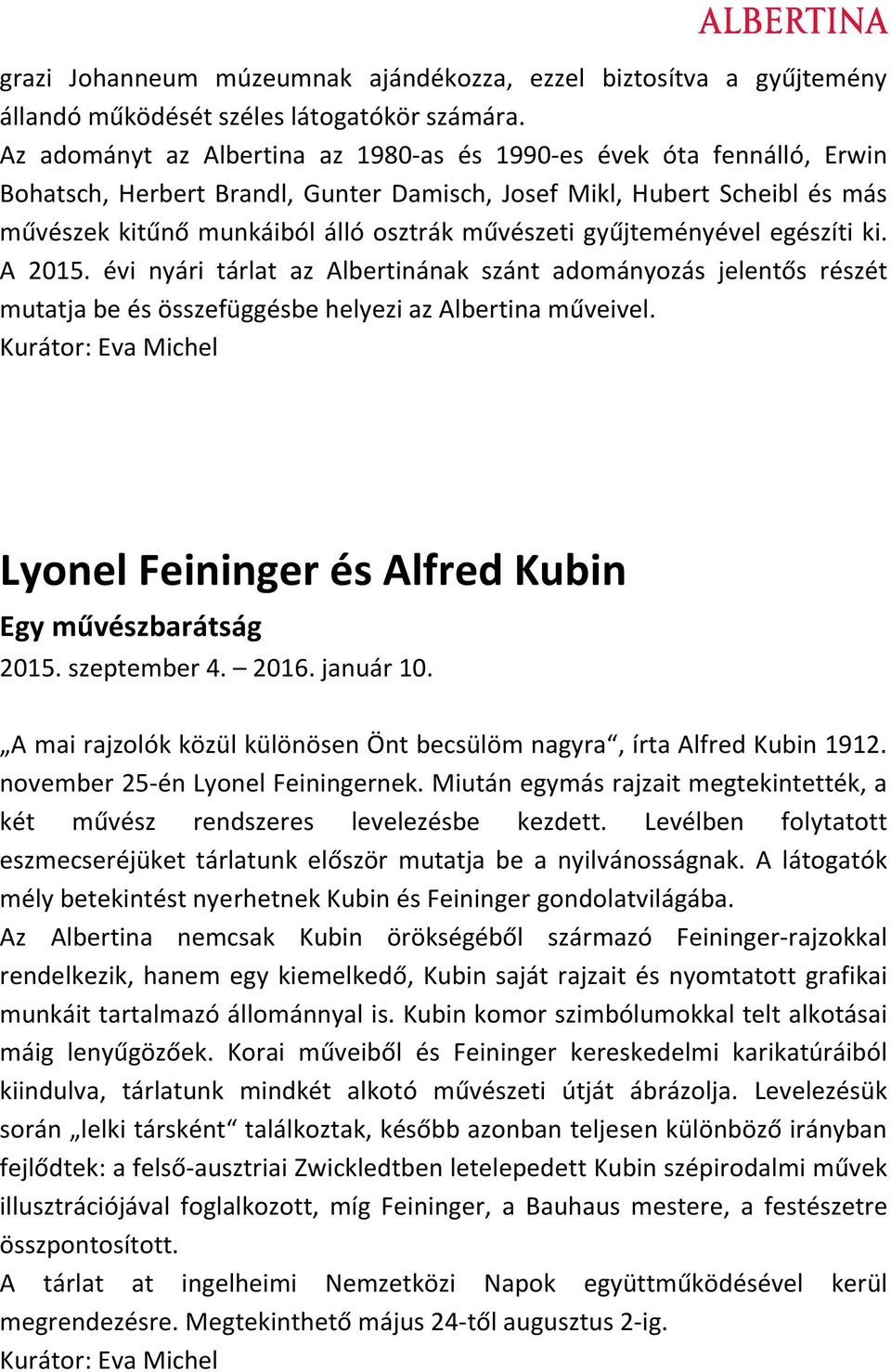 gyűjteményével egészíti ki. A 2015. évi nyári tárlat az Albertinának szánt adományozás jelentős részét mutatja be és összefüggésbe helyezi az Albertina műveivel.