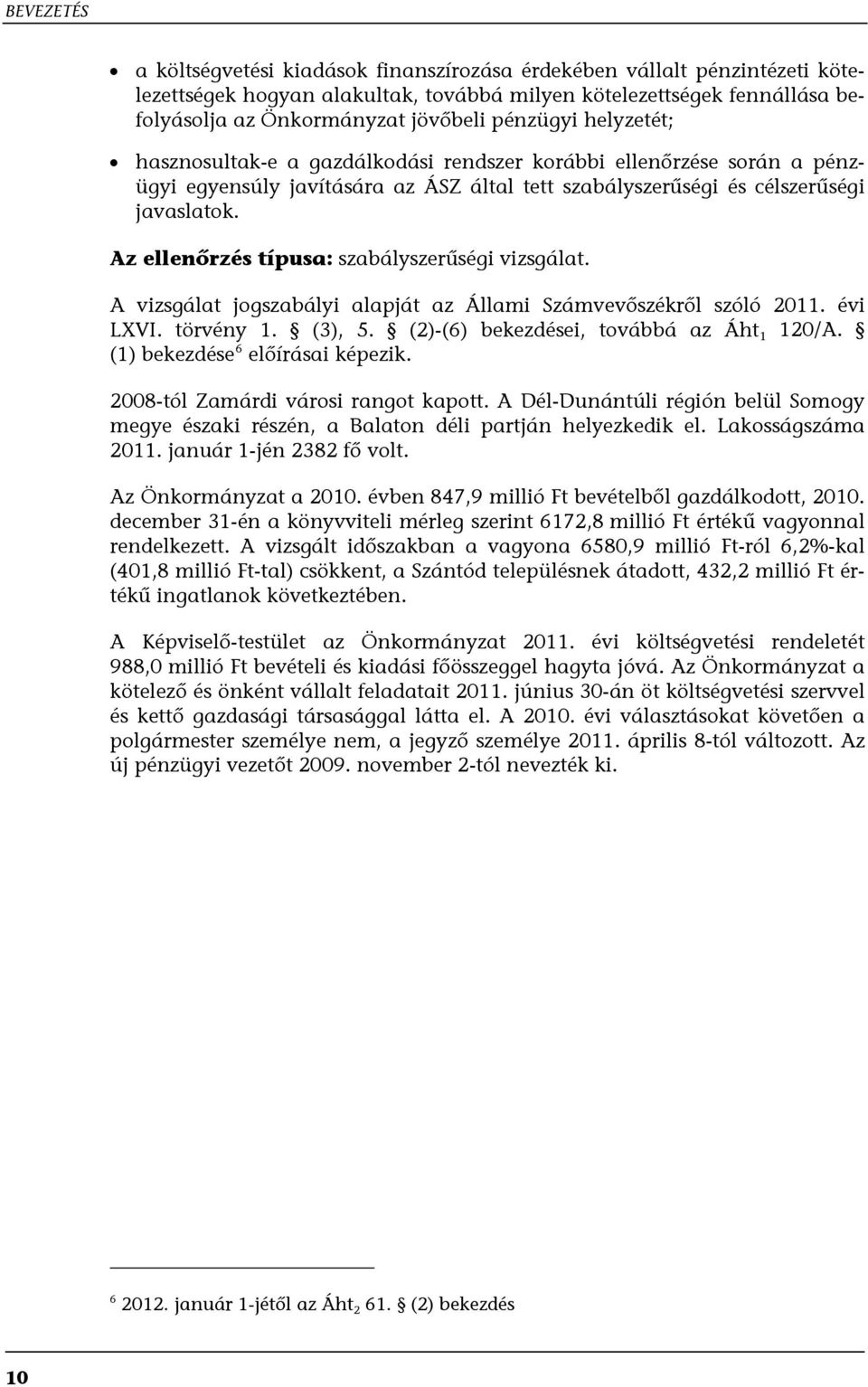 Az ellenőrzés típusa: szabályszerűségi vizsgálat. A vizsgálat jogszabályi alapját az Állami Számvevőszékről szóló 2011. évi LXVI. törvény 1. (3), 5. (2)-(6) bekezdései, továbbá az Áht 1 120/A.