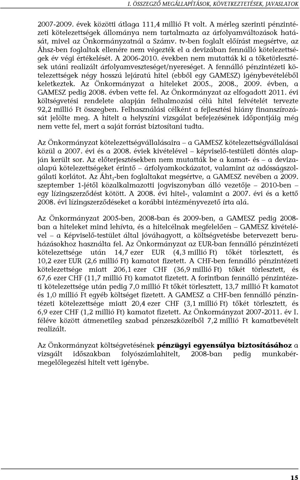 tv-ben foglalt előírást megsértve, az Áhsz-ben foglaltak ellenére nem végezték el a devizában fennálló kötelezettségek év végi értékelését. A 2006-2010.