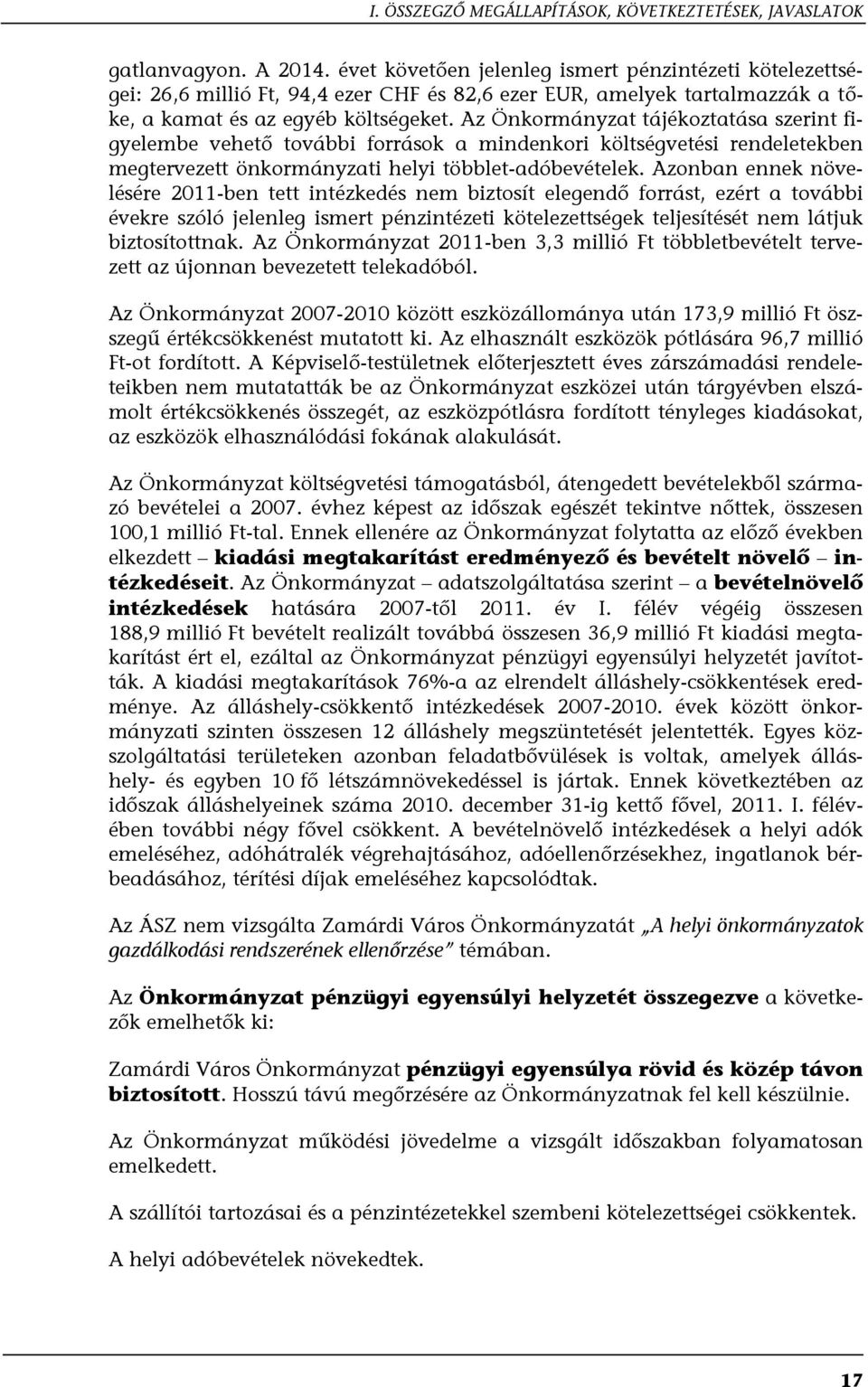 Az Önkormányzat tájékoztatása szerint figyelembe vehető további források a mindenkori költségvetési rendeletekben megtervezett önkormányzati helyi többlet-adóbevételek.