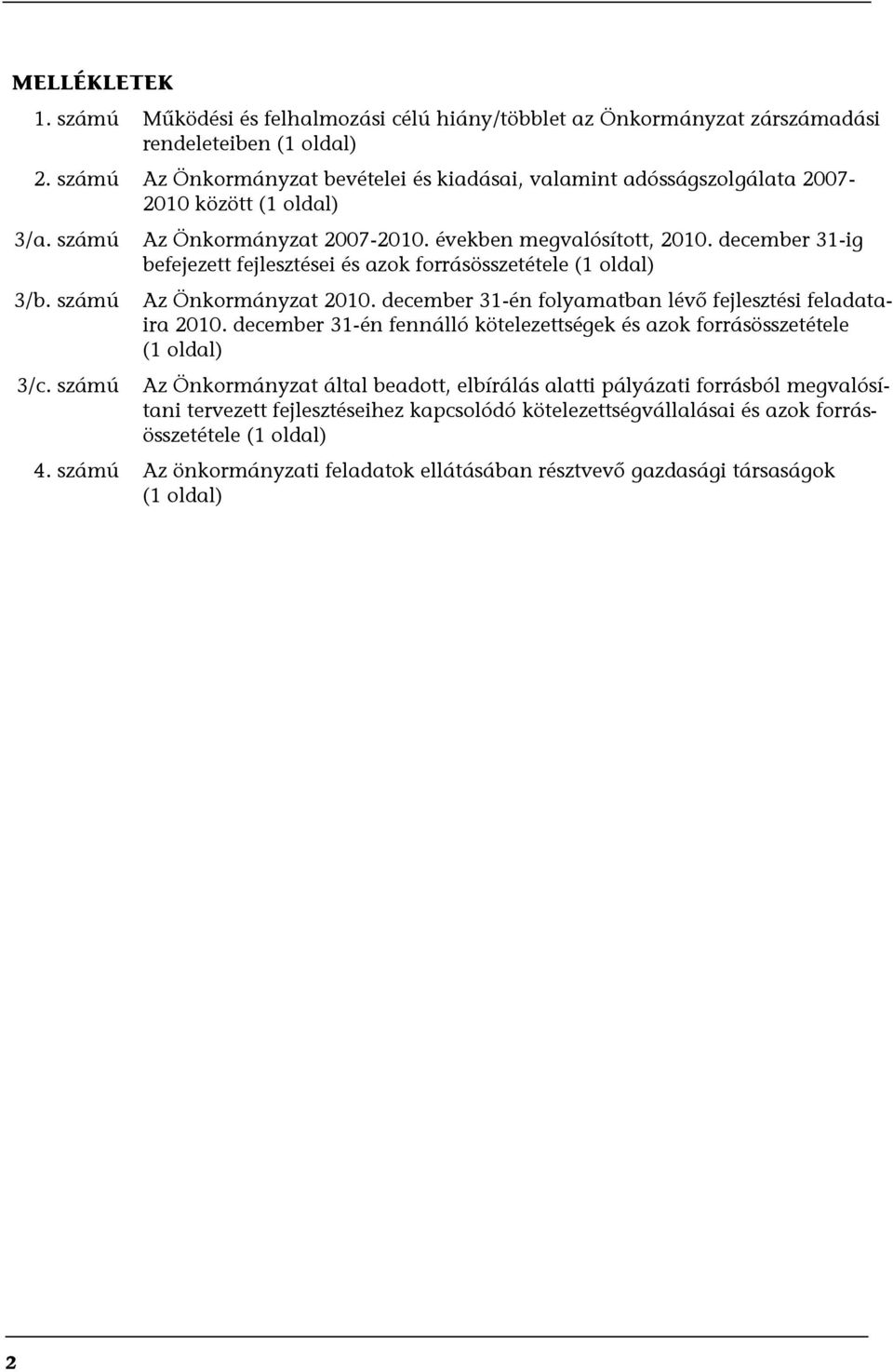 december 31-ig befejezett fejlesztései és azok forrásösszetétele (1 oldal) Az Önkormányzat 2010. december 31-én folyamatban lévő fejlesztési feladataira 2010.