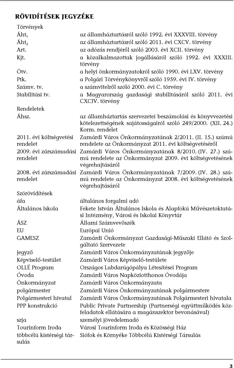 Tourinform Iroda többcélú kistérségi társulás az államháztartásról szóló 1992. évi XXXVIII. törvény az államháztartásról szóló 2011. évi CXCV. törvény az adózás rendjéről szóló 2003. évi XCII.