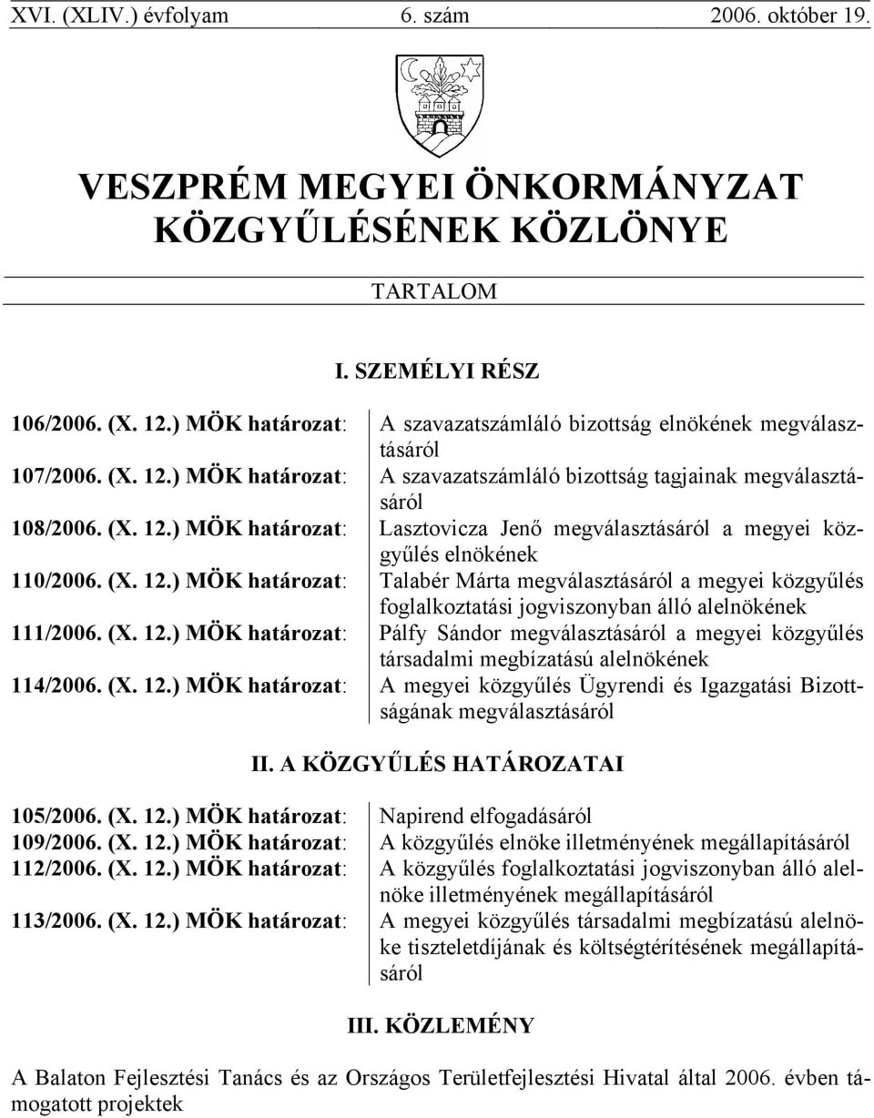 (X. 12.) MÖK határozat: Talabér Márta megválasztásáról a megyei közgyűlés foglalkoztatási jogviszonyban álló alelnökének 111/2006. (X. 12.) MÖK határozat: Pálfy Sándor megválasztásáról a megyei közgyűlés társadalmi megbízatású alelnökének 114/2006.