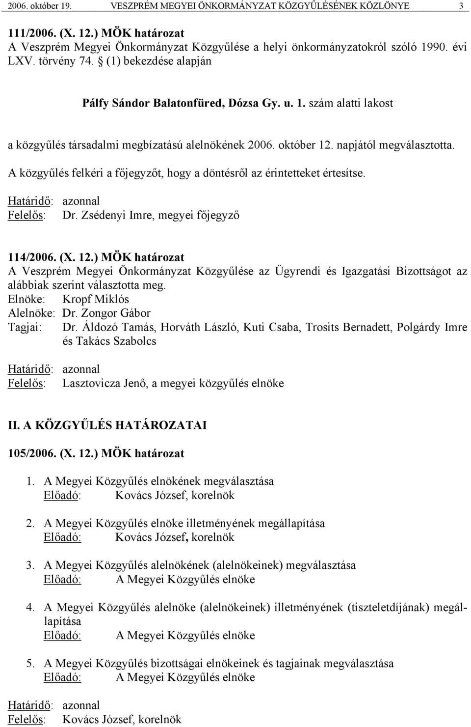 12.) MÖK határozat A Veszprém Megyei Önkormányzat Közgyűlése az Ügyrendi és Igazgatási Bizottságot az alábbiak szerint választotta meg. Elnöke: Kropf Miklós Alelnöke: Dr. Zongor Gábor Tagjai: Dr.