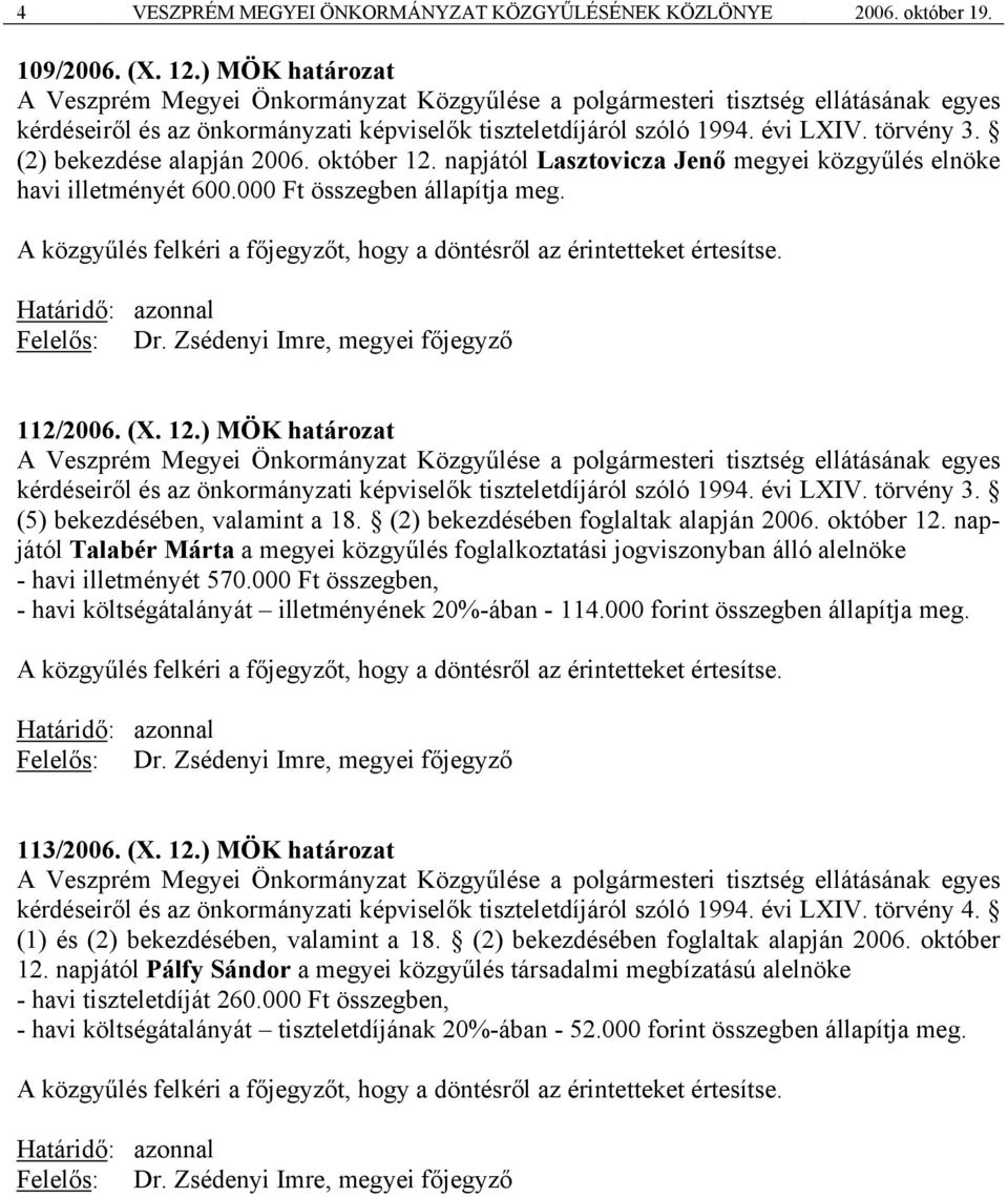 (2) bekezdése alapján 2006. október 12. napjától Lasztovicza Jenő megyei közgyűlés elnöke havi illetményét 600.000 Ft összegben állapítja meg. 112/2006. (X. 12. (5) bekezdésében, valamint a 18.