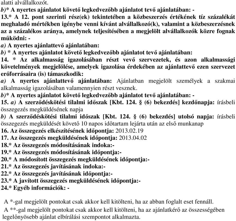 teljesítésében a megjelölt alvállalkozók közre fognak működni: - a) A nyertes ajánlattevő ajánlatában: b) * A nyertes ajánlatot követő legkedvezőbb ajánlatot tevő ajánlatában: 14.