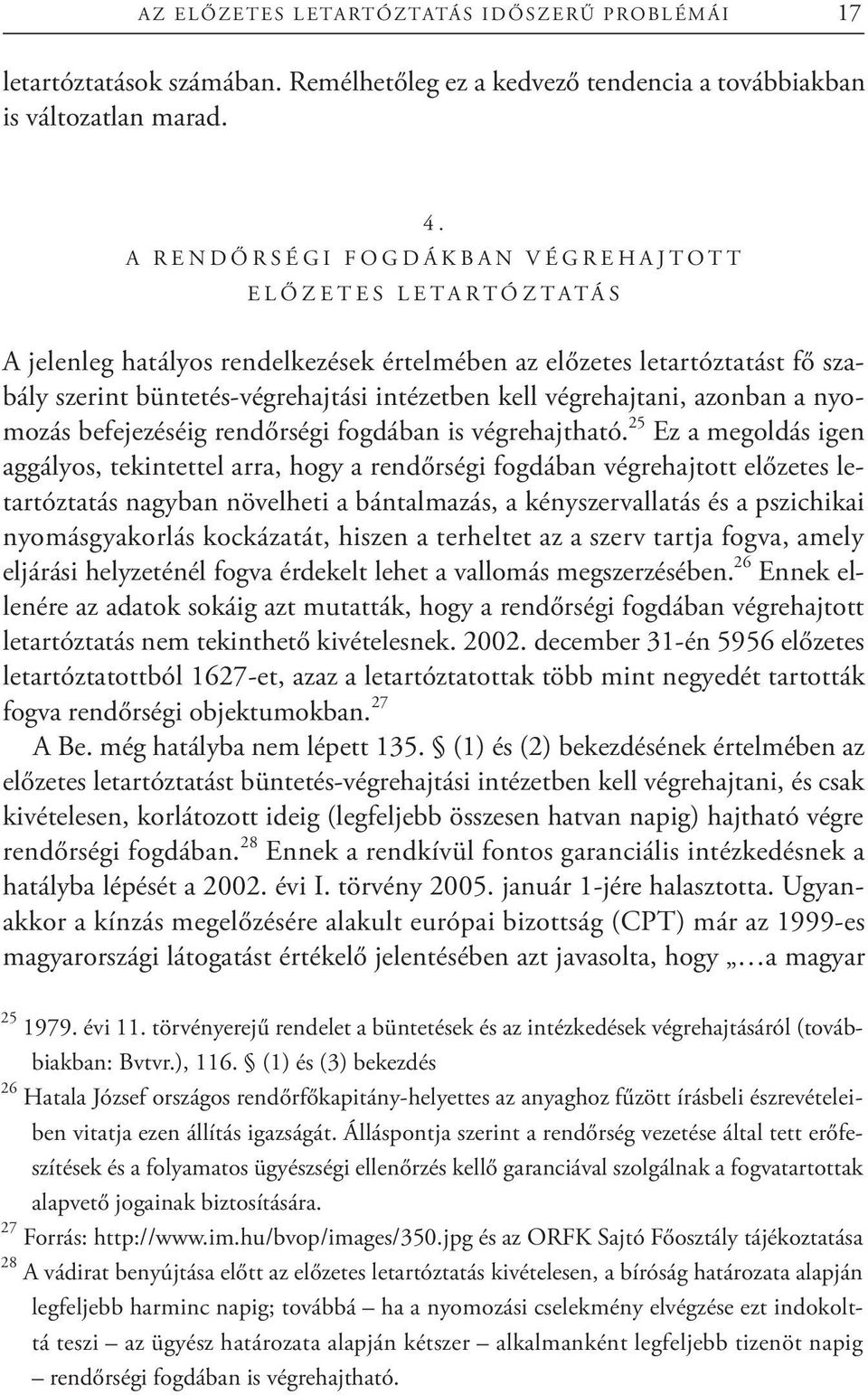 büntetés-végrehajtási intézetben kell végrehajtani, azonban a nyomozás befejezéséig rendőrségi fogdában is végrehajtható.