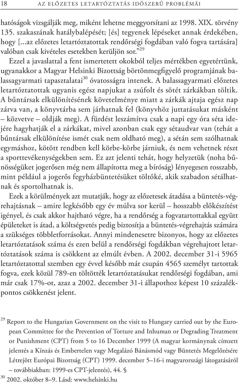 29 Ezzel a javaslattal a fent ismertetett okokból teljes mértékben egyetértünk, ugyanakkor a Magyar Helsinki Bizottság börtönmegfigyelő programjának balassagyarmati tapasztalatai 30 óvatosságra