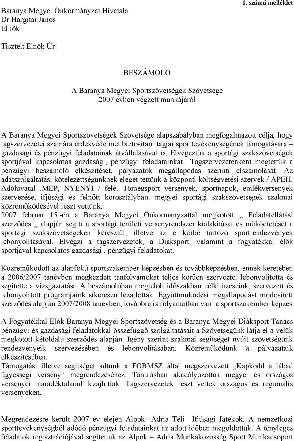 érdekvédelmet biztosítani tagjai sporttevékenységének támogatására gazdasági és pénzügyi feladatainak átvállalásával is.