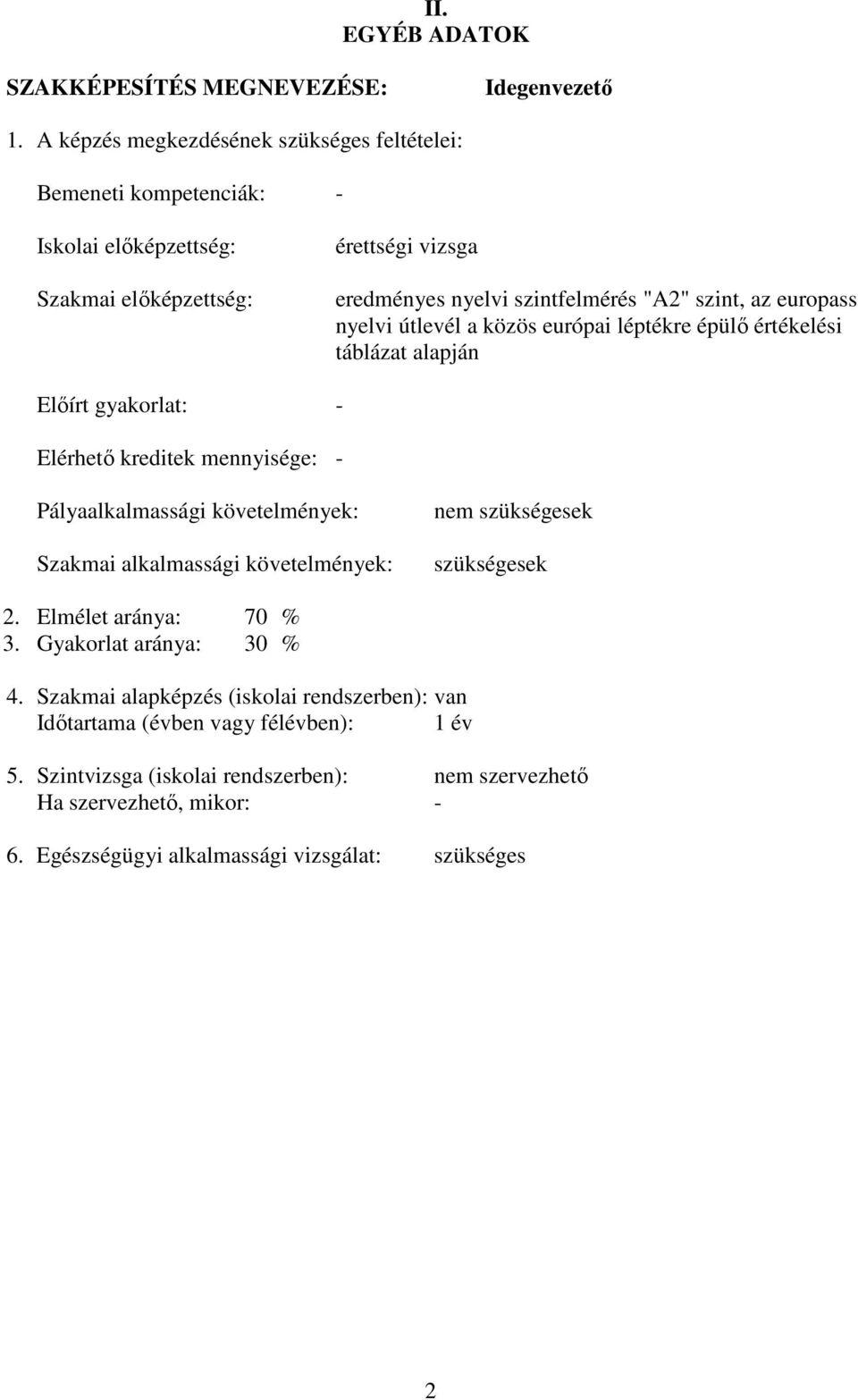 europass nyelvi útlevél a közös európai léptékre épülő értékelési táblázat alapján Előírt gyakorlat: - Elérhető kreditek mennyisége: - Pályaalkalmassági követelmények: Szakmai