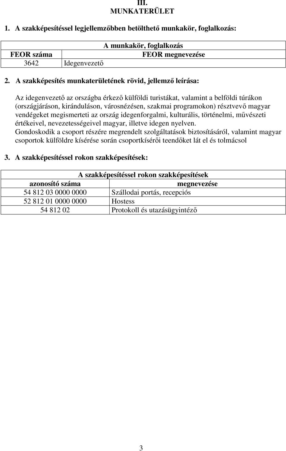 programokon) résztvevő magyar vendégeket megismerteti az ország idegenforgalmi, kulturális, történelmi, művészeti értékeivel, nevezetességeivel magyar, illetve idegen nyelven.