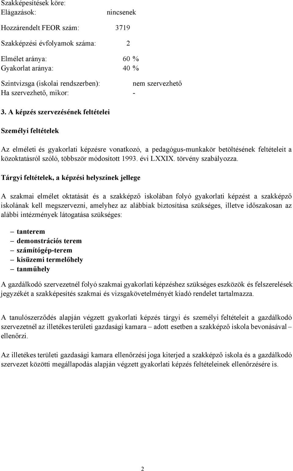 A képzés szervezésének feltételei Személyi feltételek Az elméleti és gyakorlati képzésre vonatkozó, a pedagógusmunkakör betöltésének feltételeit a közoktatásról szóló, többször módosított 1993.