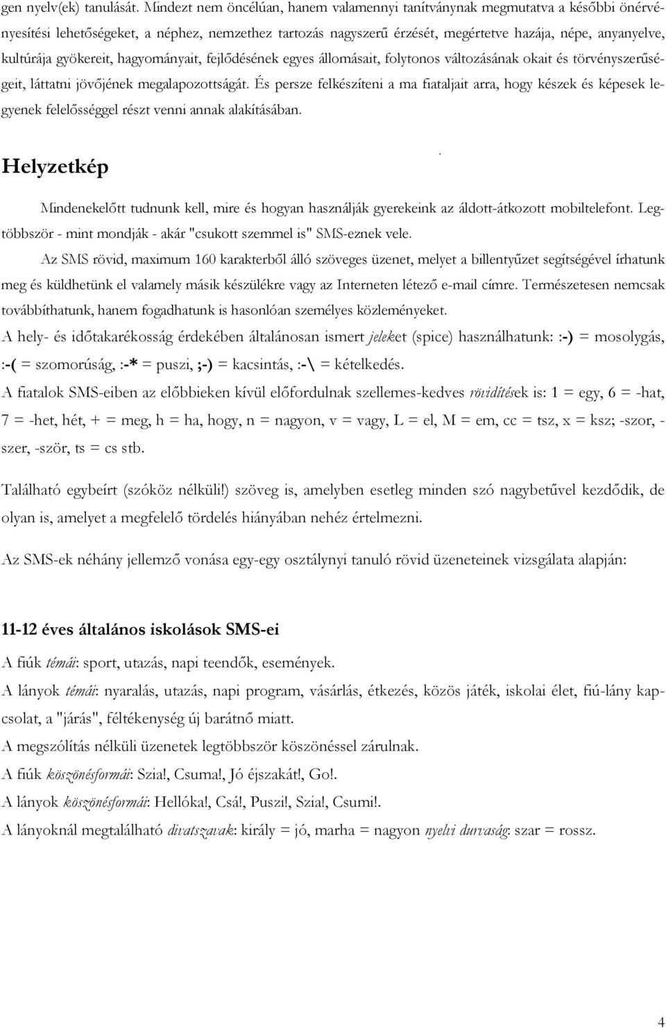 gyökereit, hagyományait, fejlődésének egyes állomásait, folytonos változásának okait és törvényszerűségeit, láttatni jövőjének megalapozottságát.