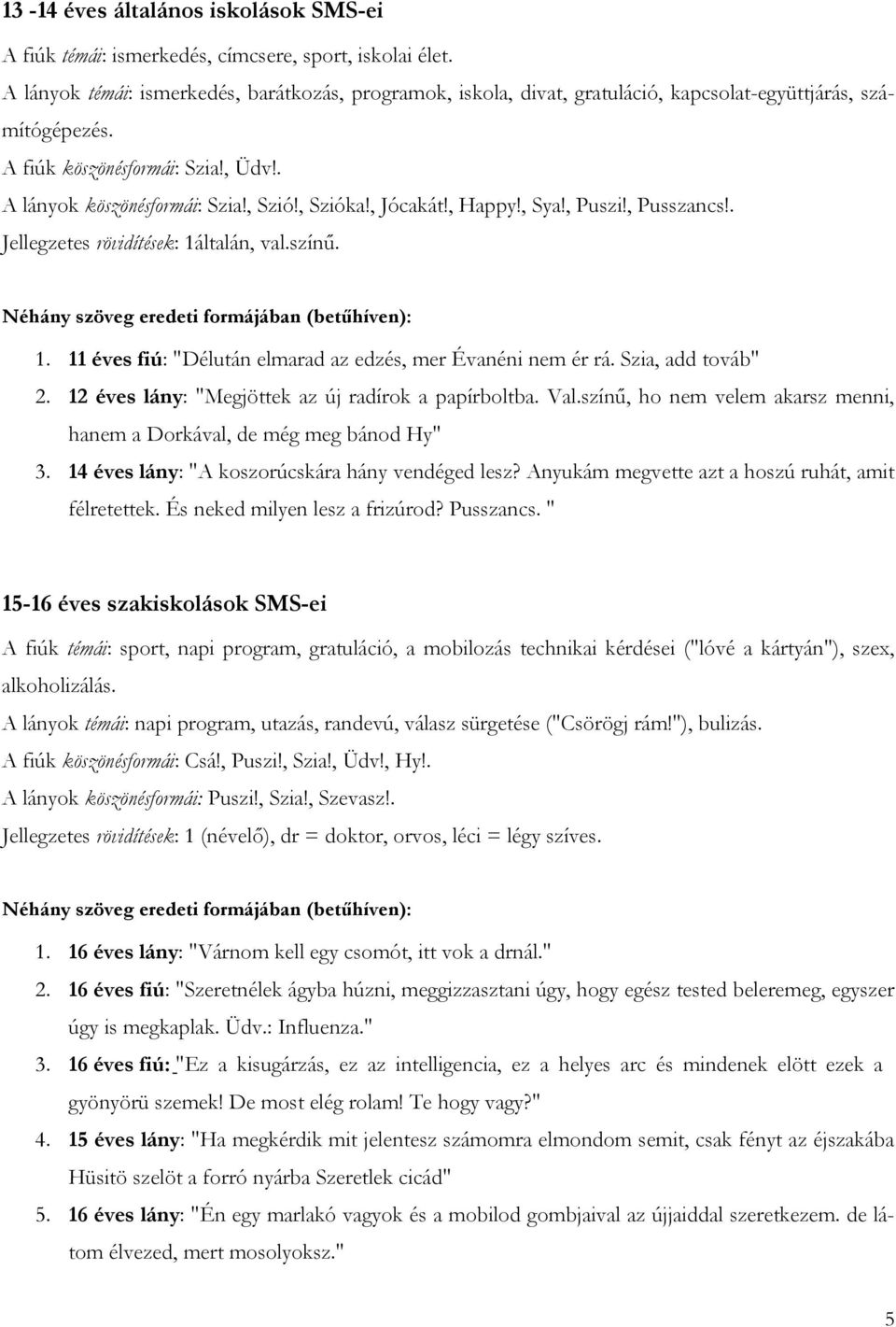 , Jócakát!, Happy!, Sya!, Puszi!, Pusszancs!. Jellegzetes rövidítések: 1általán, val.színű. Néhány szöveg eredeti formájában (betűhíven): 1.