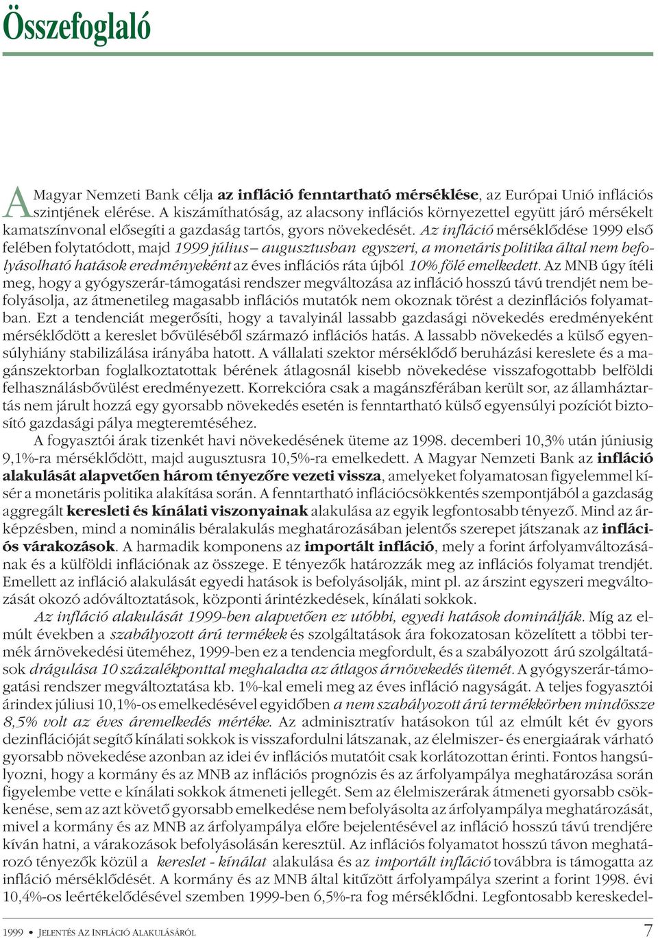 Az infláció mérséklõdése 1999 elsõ felében folytatódott, majd 1999 július augusztusban egyszeri, a monetáris politika által nem befolyásolható hatások eredményeként az éves inflációs ráta újból 10