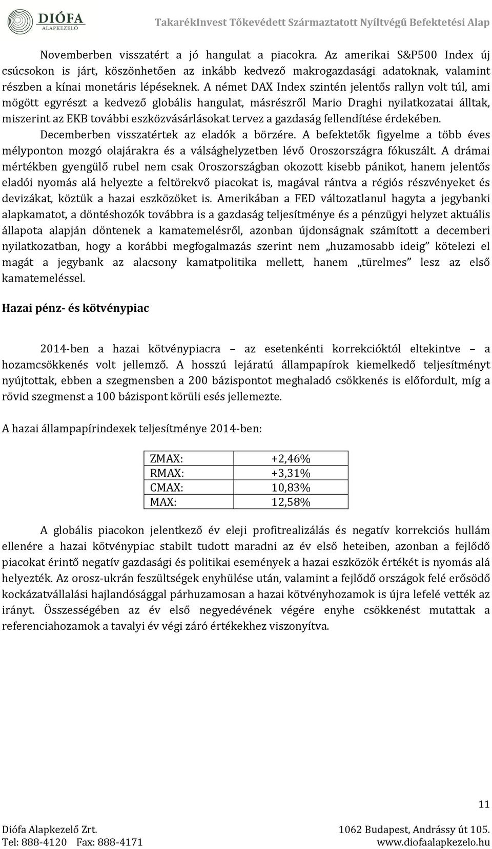 gazdaság félléndítésé érdékébén. Décémbérbén visszatérték az éladók a börzéré. A béféktétők figyélmé a több évés mélyponton mozgó olajárakra és a válsághélyzétbén lévő Őroszországra fókuszált.