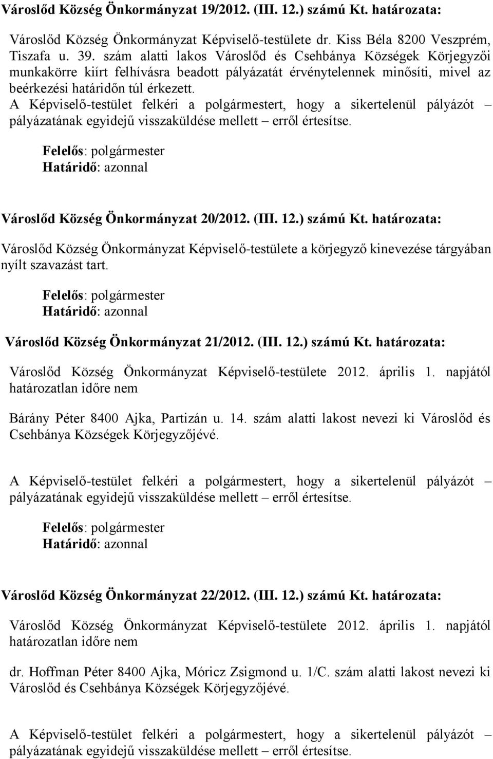 Városlőd Község Önkormányzat 20/2012. (III. 12.) számú Kt. határozata: Városlőd Község Önkormányzat Képviselő-testülete a körjegyző kinevezése tárgyában nyílt szavazást tart.