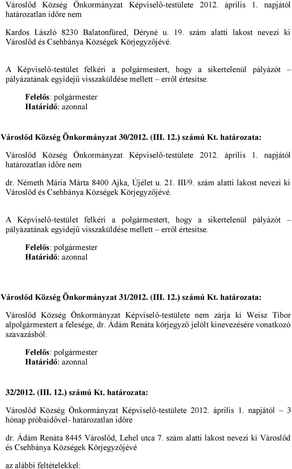 határozata: Városlőd Község Önkormányzat Képviselő-testülete nem zárja ki Weisz Tibor alpolgármestert a felesége, dr.