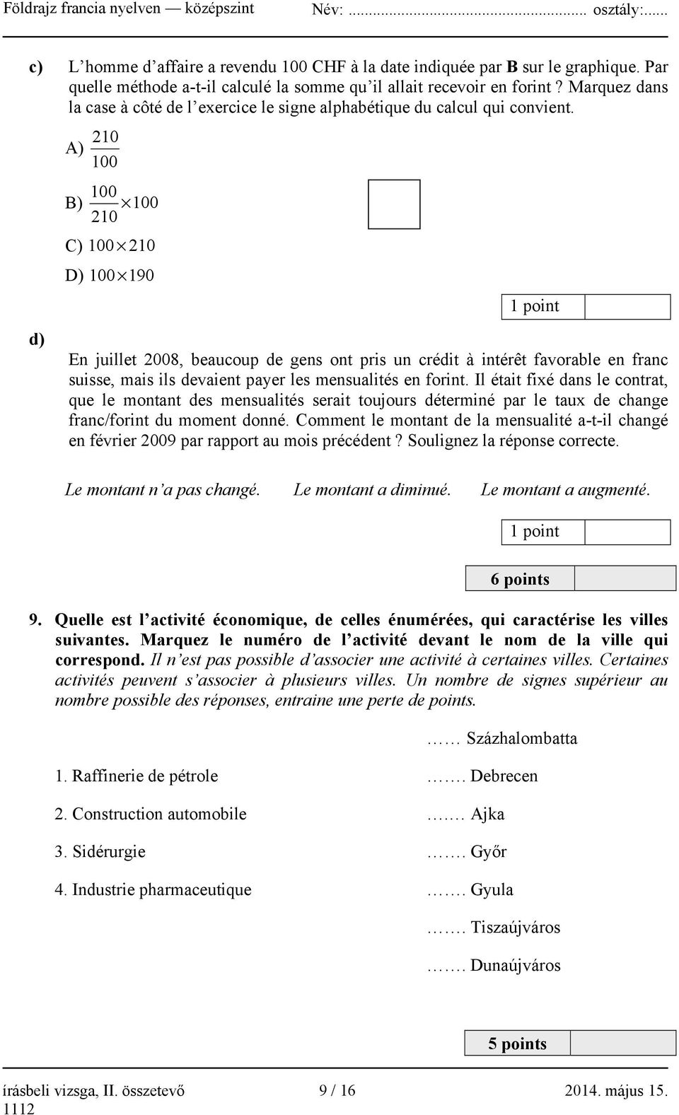 210 A) 100 100 B) 100 210 C) 100 210 D) 100 190 1 point d) En juillet 2008, beaucoup de gens ont pris un crédit à intérêt favorable en franc suisse, mais ils devaient payer les mensualités en forint.