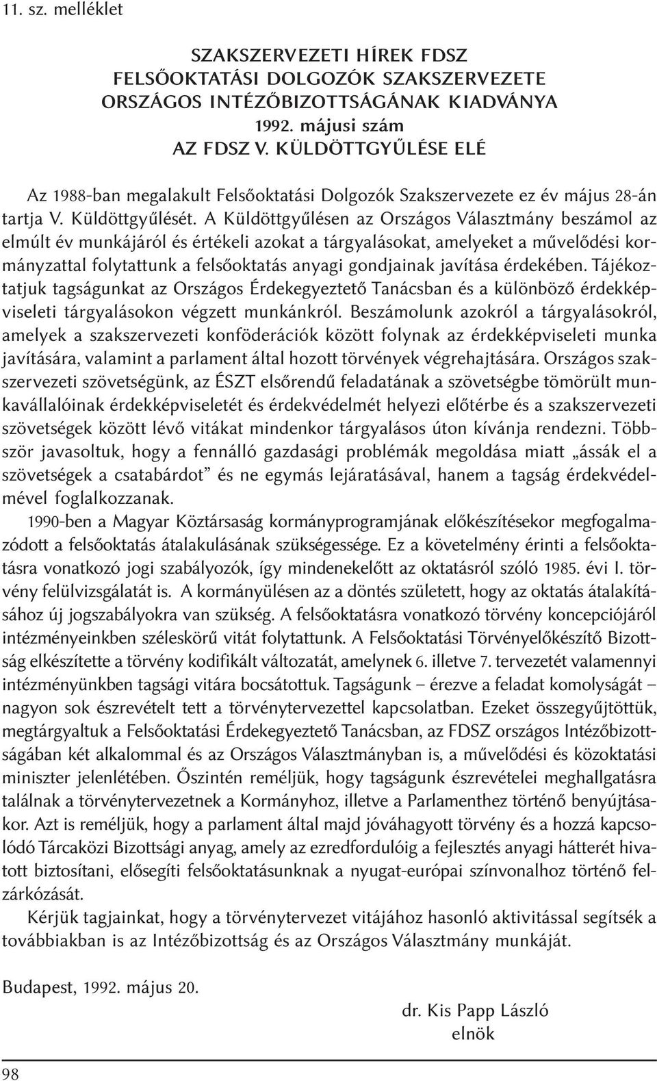 A Küldöttgyûlésen az Országos Választmány beszámol az elmúlt év munkájáról és értékeli azokat a tárgyalásokat, amelyeket a mûvelõdési kormányzattal folytattunk a felsõoktatás anyagi gondjainak