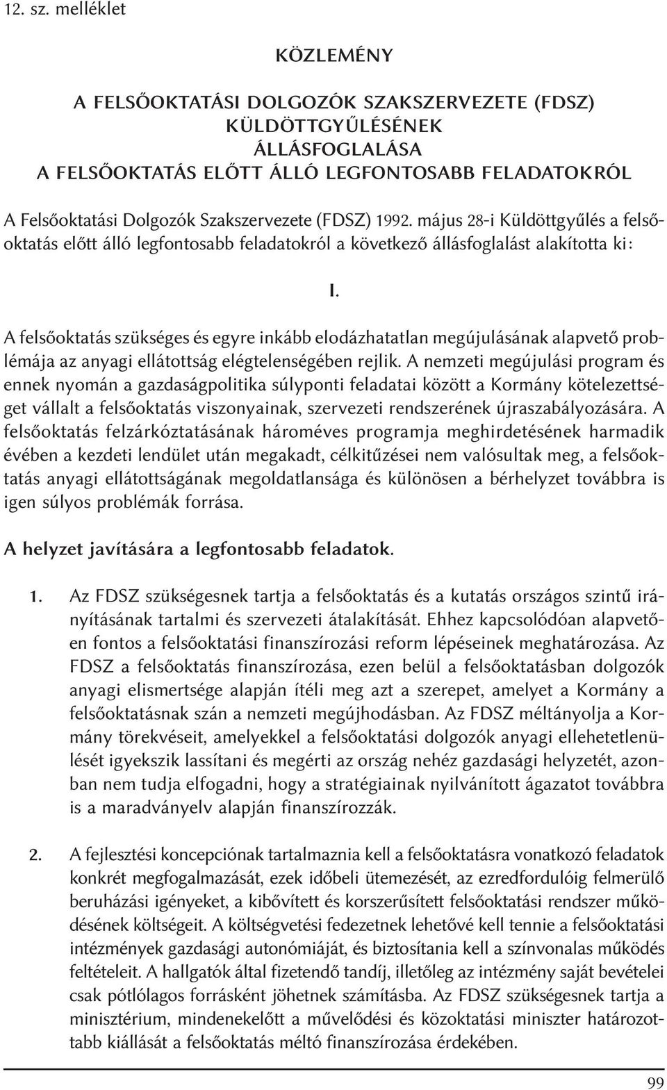 1992. május 28-i Küldöttgyûlés a felsõoktatás elõtt álló legfontosabb feladatokról a következõ állásfoglalást alakította ki: I.