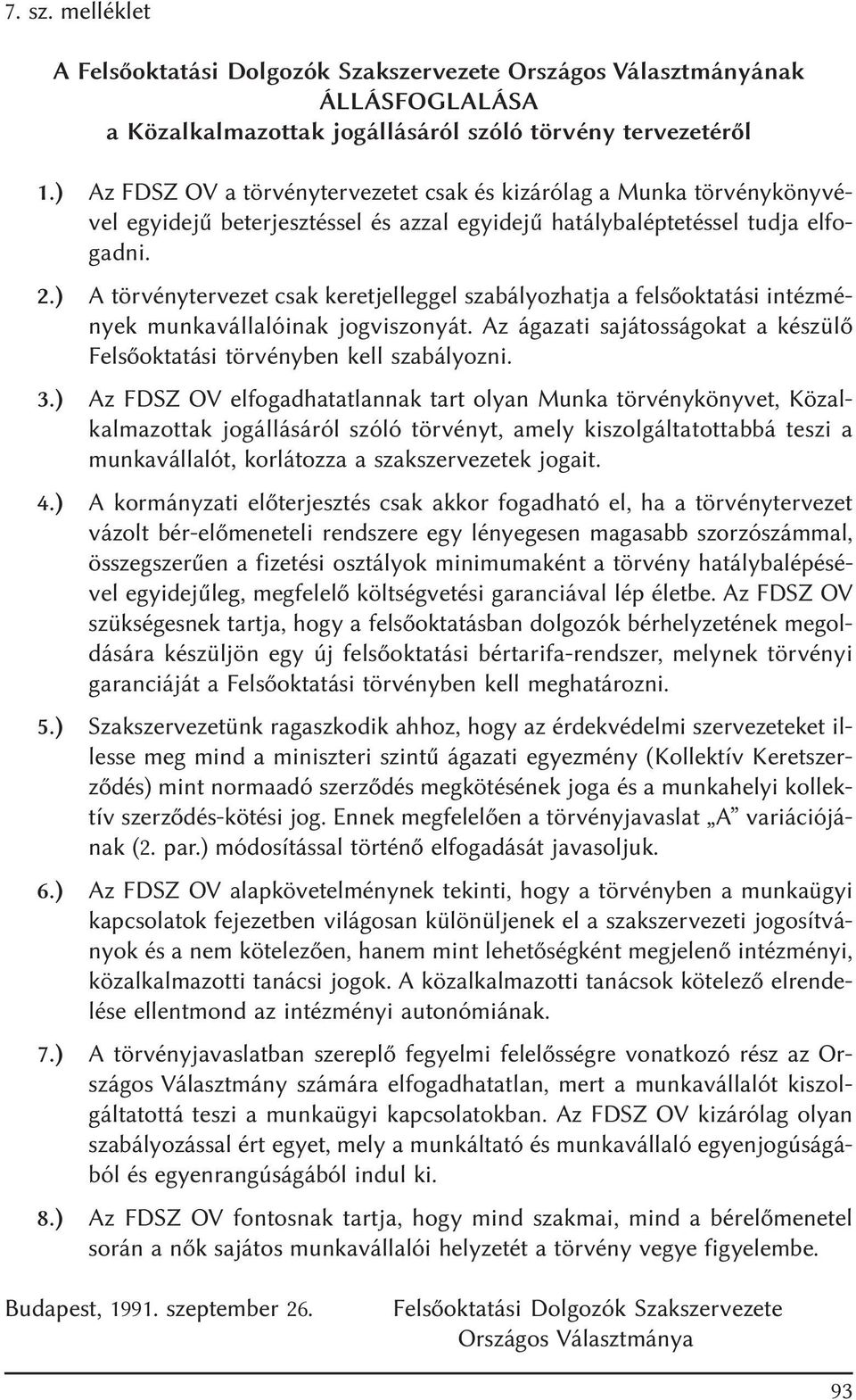 ) A törvénytervezet csak keretjelleggel szabályozhatja a felsõoktatási intézmények munkavállalóinak jogviszonyát. Az ágazati sajátosságokat a készülõ Felsõoktatási törvényben kell szabályozni. 3.