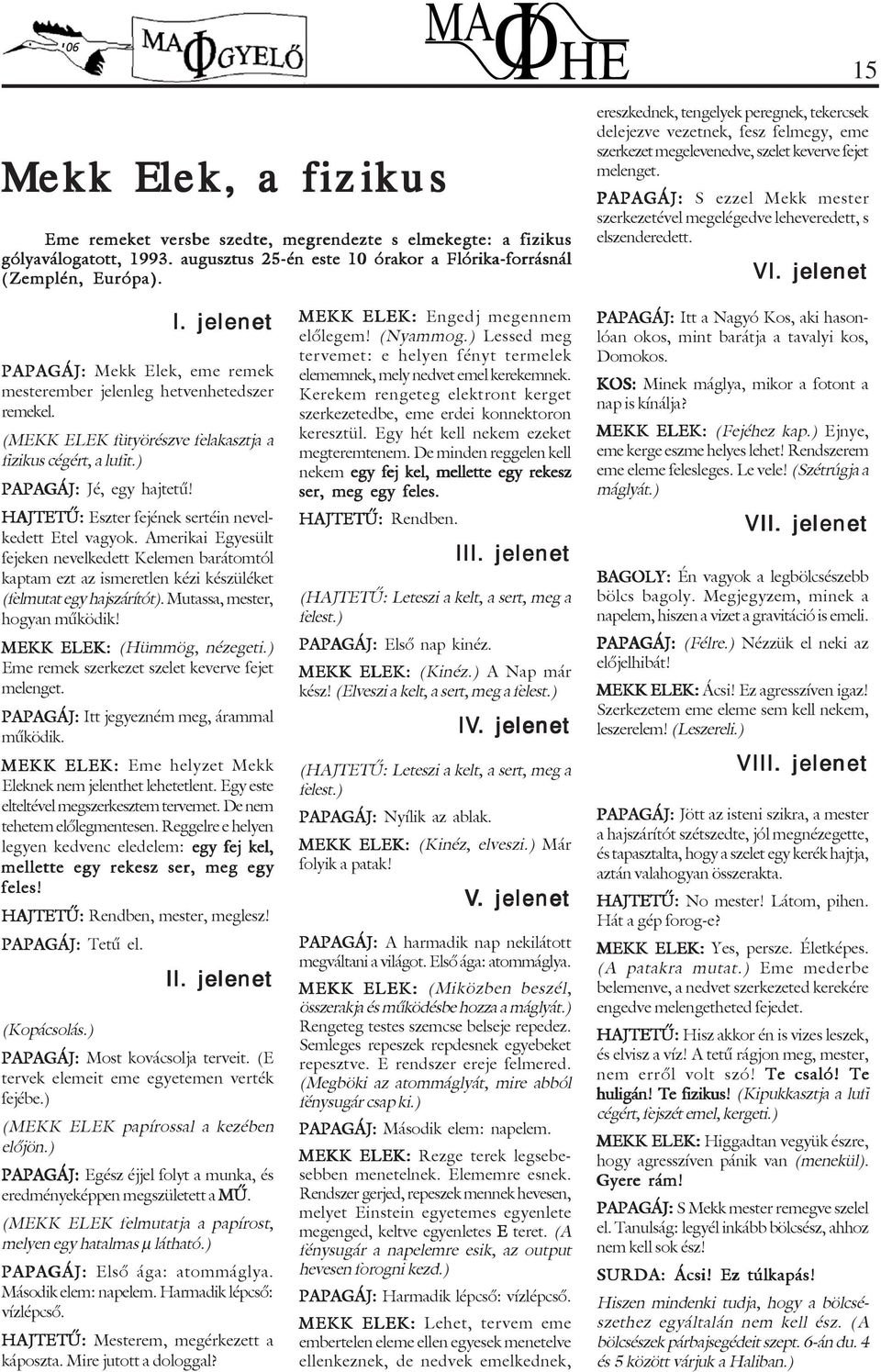 PAPAGÁJ: S ezzel Mekk mester szerkezetével megelégedve leheveredett, s elszenderedett. VI. jelenet I. jelenet PAPAGÁJ: Mekk Elek, eme remek mesterember jelenleg hetvenhetedszer remekel.