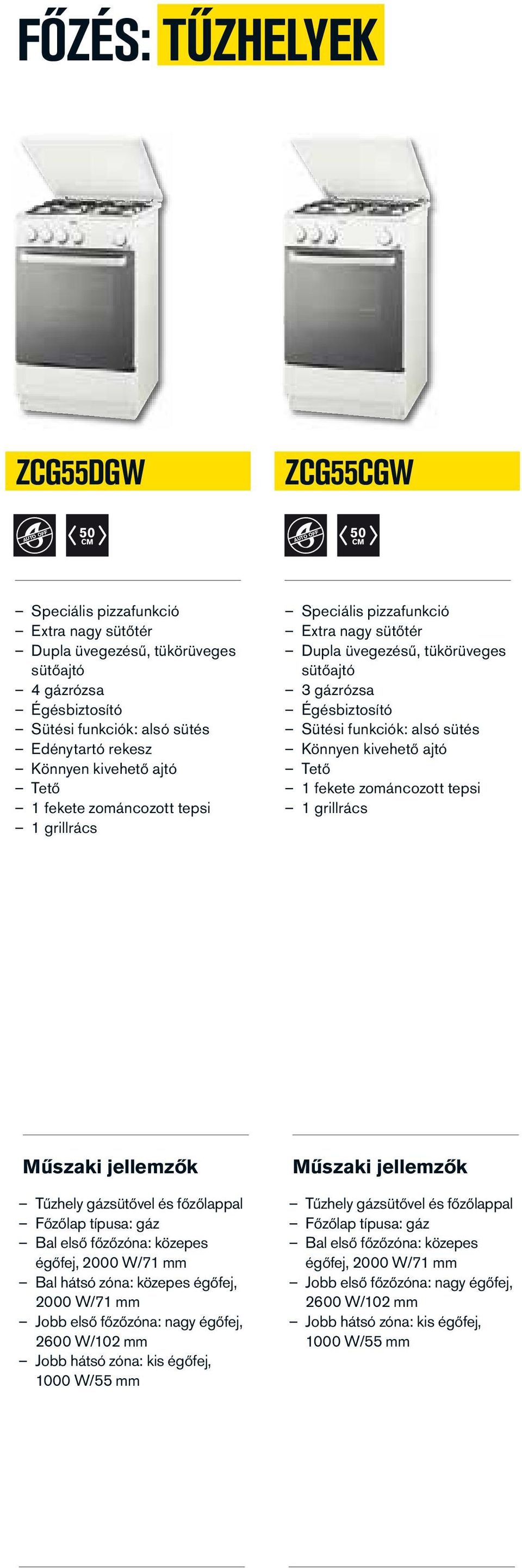 funkciók: alsó sütés Könnyen kivehető ajtó Tető 1 fekete zománcozott tepsi 1 grillrács Tűzhely gázsütővel és főzőlappal Főzőlap típusa: gáz Bal első főzőzóna: közepes égőfej, 2000 W/71 mm Bal hátsó