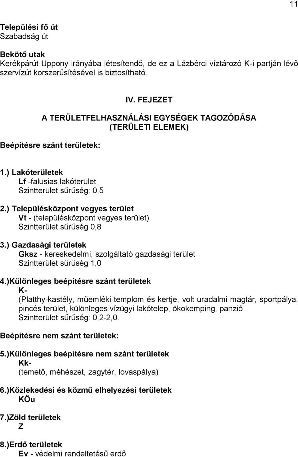 ) Településközpont vegyes terület Vt - (településközpont vegyes terület) Szintterület sűrűség 0,8 3.) Gazdasági területek Gksz - kereskedelmi, szolgáltató gazdasági terület Szintterület sűrűség 1,0 4.