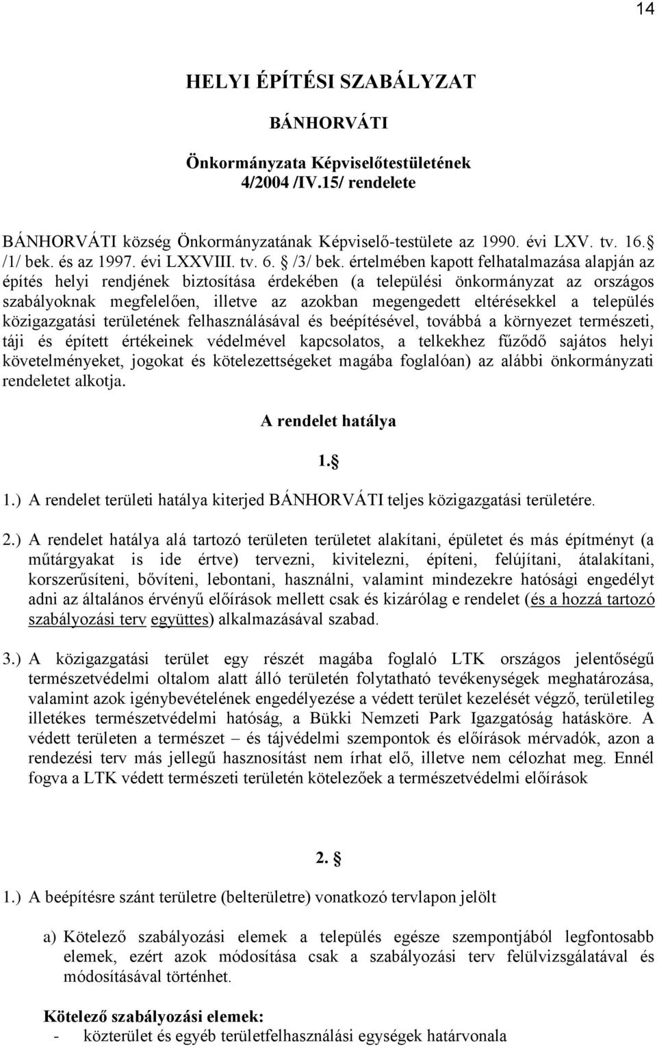 értelmében kapott felhatalmazása alapján az építés helyi rendjének biztosítása érdekében (a települési önkormányzat az országos szabályoknak megfelelően, illetve az azokban megengedett eltérésekkel a