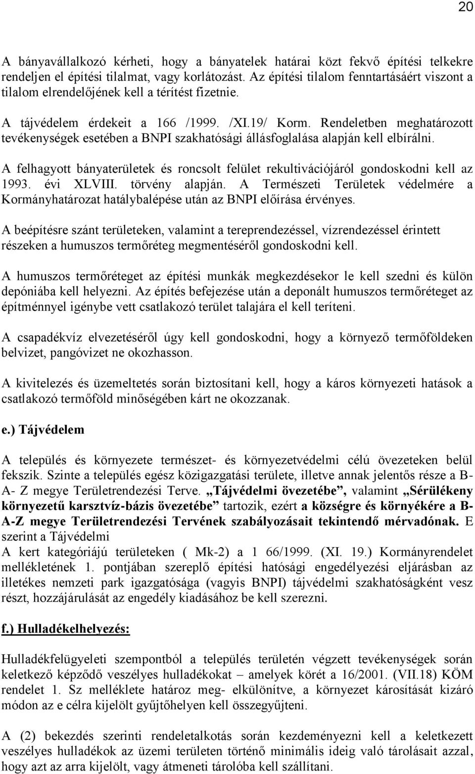 Rendeletben meghatározott tevékenységek esetében a BNPI szakhatósági állásfoglalása alapján kell elbírálni. A felhagyott bányaterületek és roncsolt felület rekultivációjáról gondoskodni kell az 1993.