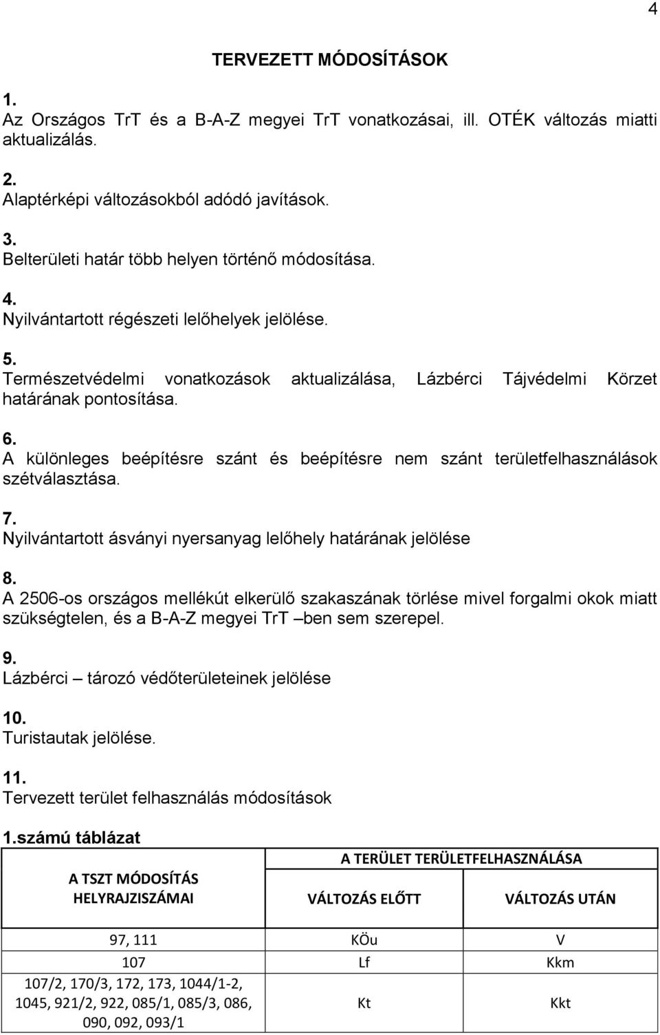 A különleges beépítésre szánt és beépítésre nem szánt területfelhasználások szétválasztása. 7. Nyilvántartott ásványi nyersanyag lelőhely határának jelölése 8.