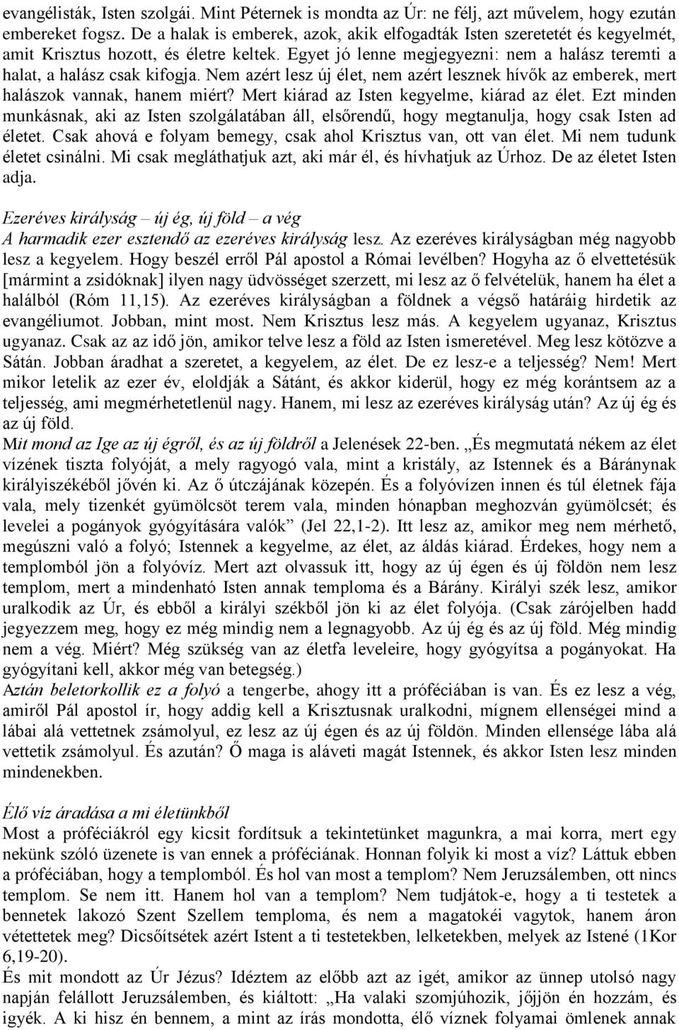 Nem azért lesz új élet, nem azért lesznek hívők az emberek, mert halászok vannak, hanem miért? Mert kiárad az Isten kegyelme, kiárad az élet.