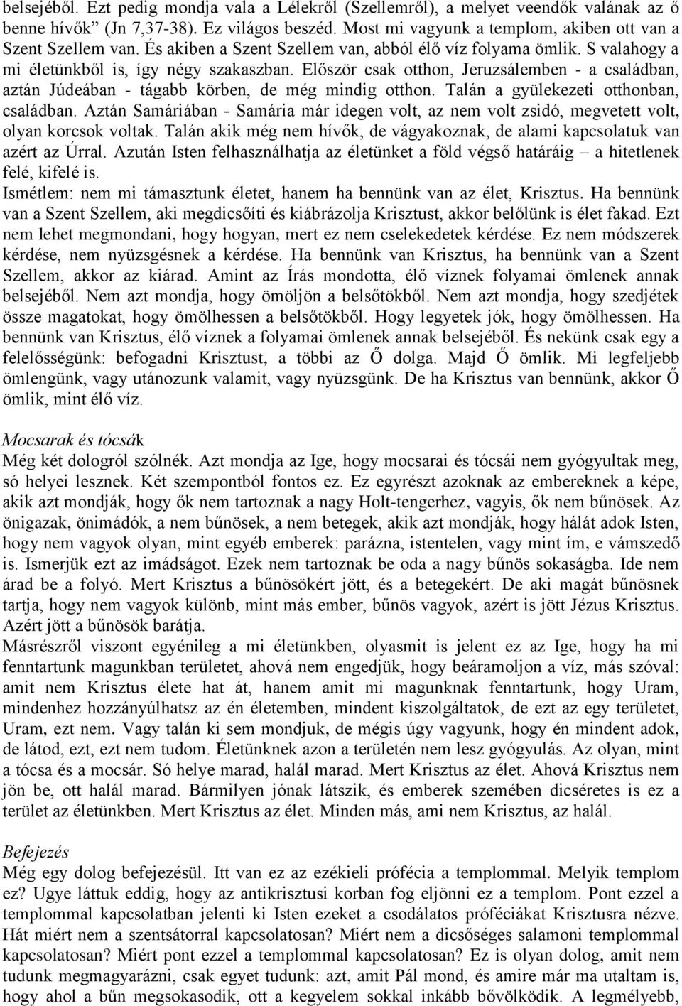 Először csak otthon, Jeruzsálemben - a családban, aztán Júdeában - tágabb körben, de még mindig otthon. Talán a gyülekezeti otthonban, családban.