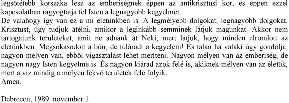 Akkor nem tartogatunk területeket, amit ne adnánk át Neki, mert látjuk, hogy minden elromlott az életünkben. Megsokasodott a bűn, de túláradt a kegyelem!