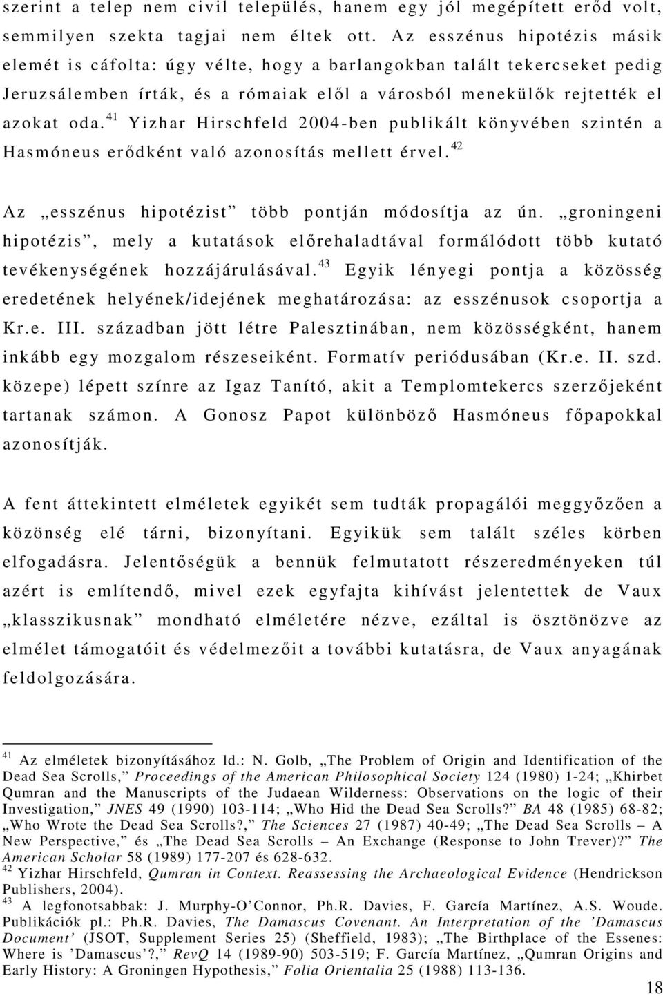 41 Yizhar Hirschfeld 2004-ben publikált könyvében szintén a Hasmóneus erődként való azonosítás mellett érvel. 42 Az esszénus hipotézist több pontján módosítja az ún.