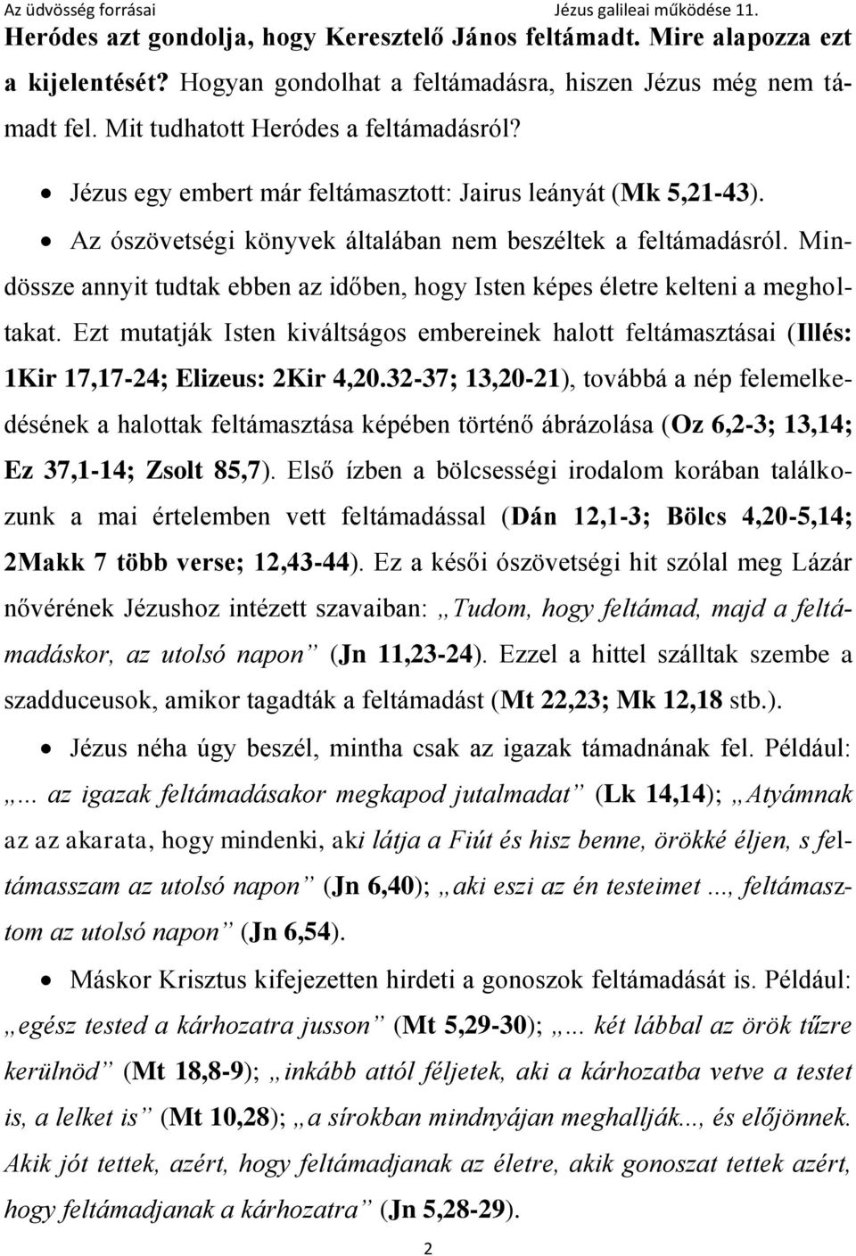 Mindössze annyit tudtak ebben az időben, hogy Isten képes életre kelteni a megholtakat. Ezt mutatják Isten kiváltságos embereinek halott feltámasztásai (Illés: 1Kir 17,17-24; Elizeus: 2Kir 4,20.