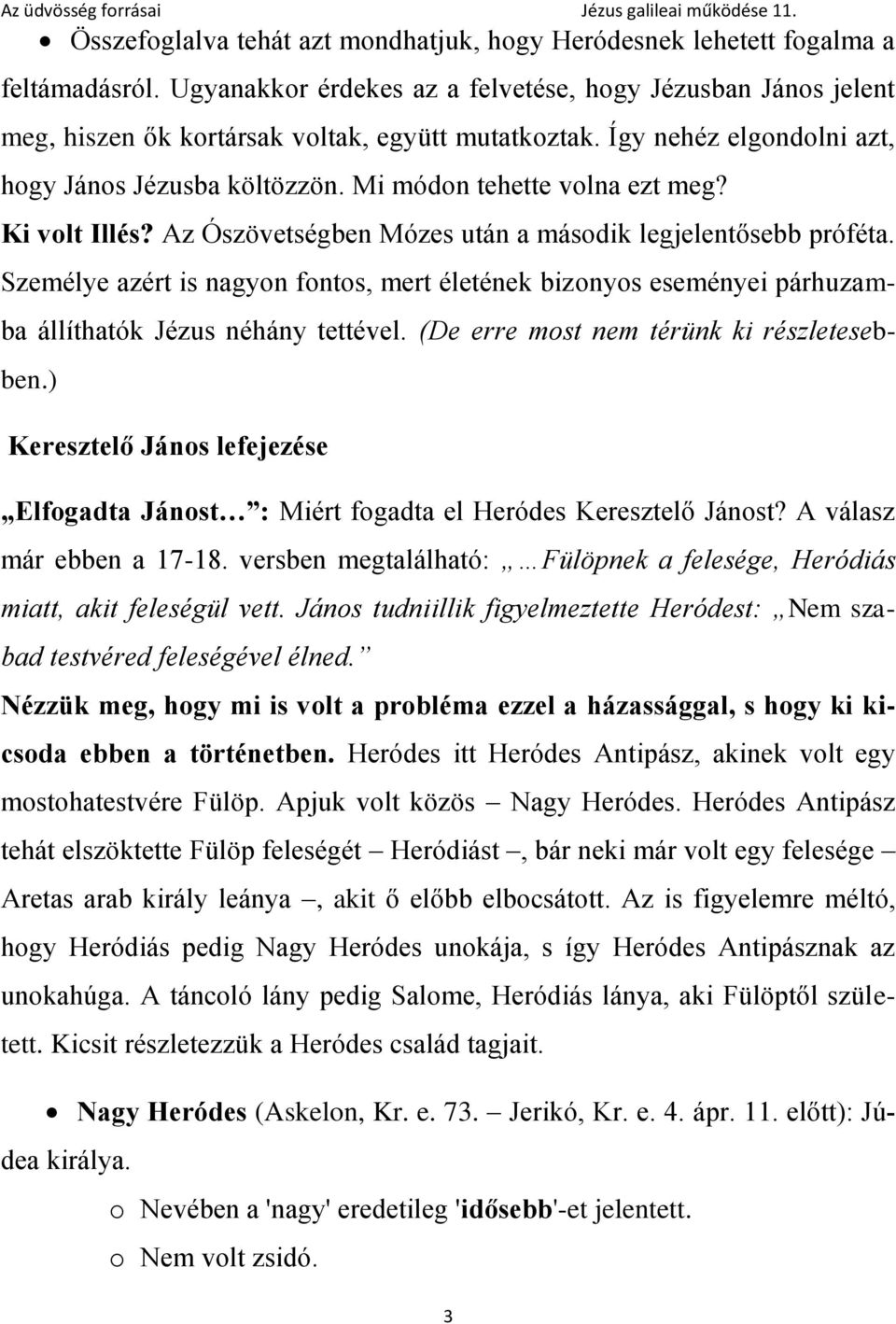 Személye azért is nagyon fontos, mert életének bizonyos eseményei párhuzamba állíthatók Jézus néhány tettével. (De erre most nem térünk ki részletesebben.