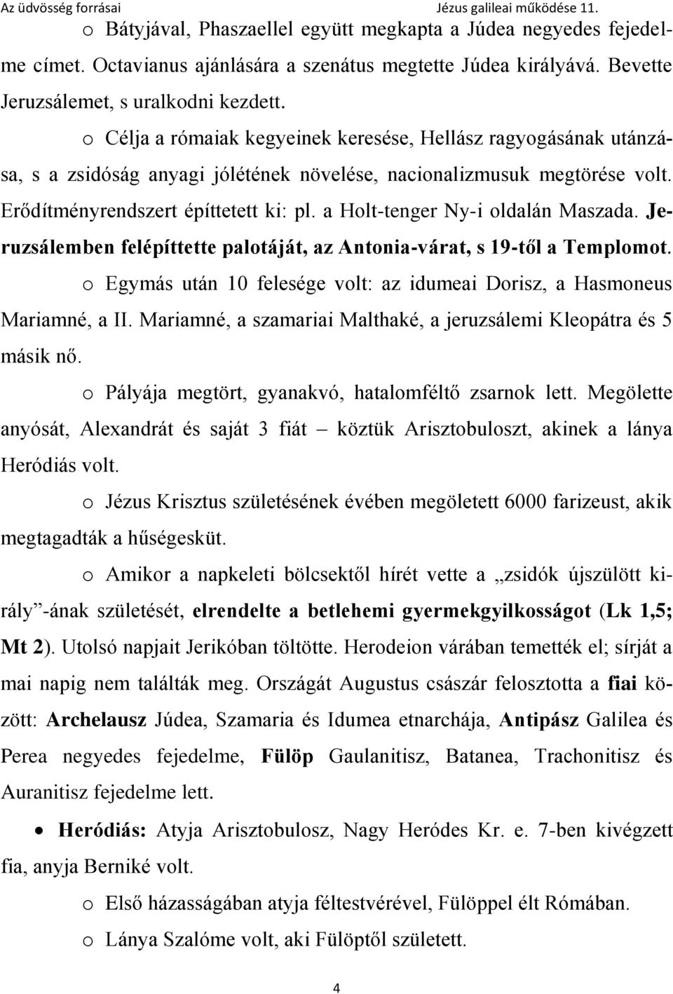 a Holt-tenger Ny-i oldalán Maszada. Jeruzsálemben felépíttette palotáját, az Antonia-várat, s 19-től a Templomot. o Egymás után 10 felesége volt: az idumeai Dorisz, a Hasmoneus Mariamné, a II.