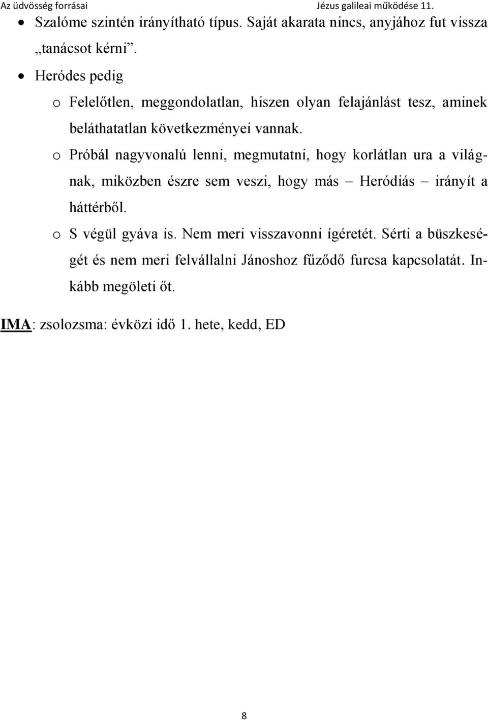 o Próbál nagyvonalú lenni, megmutatni, hogy korlátlan ura a világnak, miközben észre sem veszi, hogy más Heródiás irányít a háttérből.