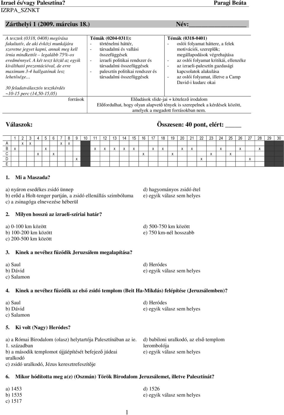 történelmi háttér, - társadalmi és vallási összefüggések - izraeli politikai rendszer és társadalmi összefüggések - palesztín politikai rendszer és társadalmi összefüggések Témák (0318-0401) - oslói