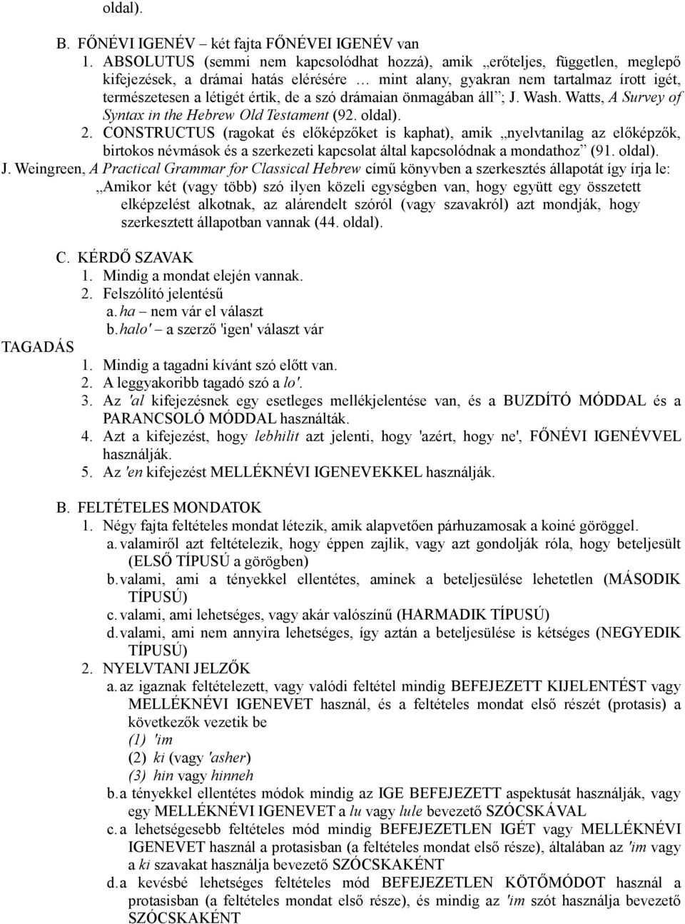 szó drámaian önmagában áll ; J. Wash. Watts, A Survey of Syntax in the Hebrew Old Testament (92. oldal). 2.