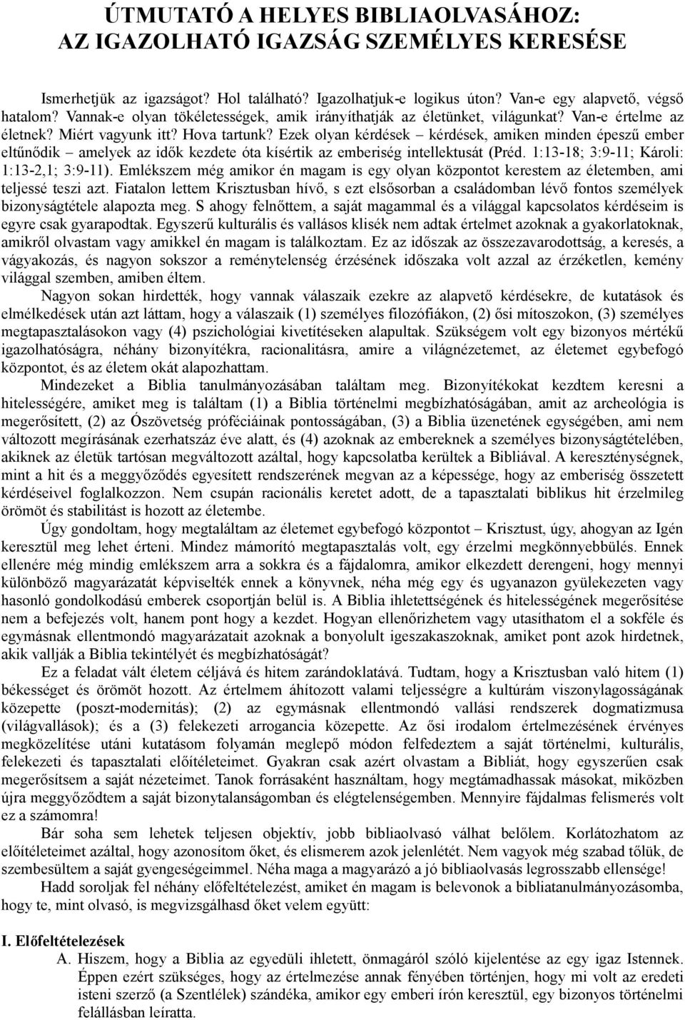 Ezek olyan kérdések kérdések, amiken minden épeszű ember eltűnődik amelyek az idők kezdete óta kísértik az emberiség intellektusát (Préd. 1:13-18; 3:9-11; Károli: 1:13-2,1; 3:9-11).