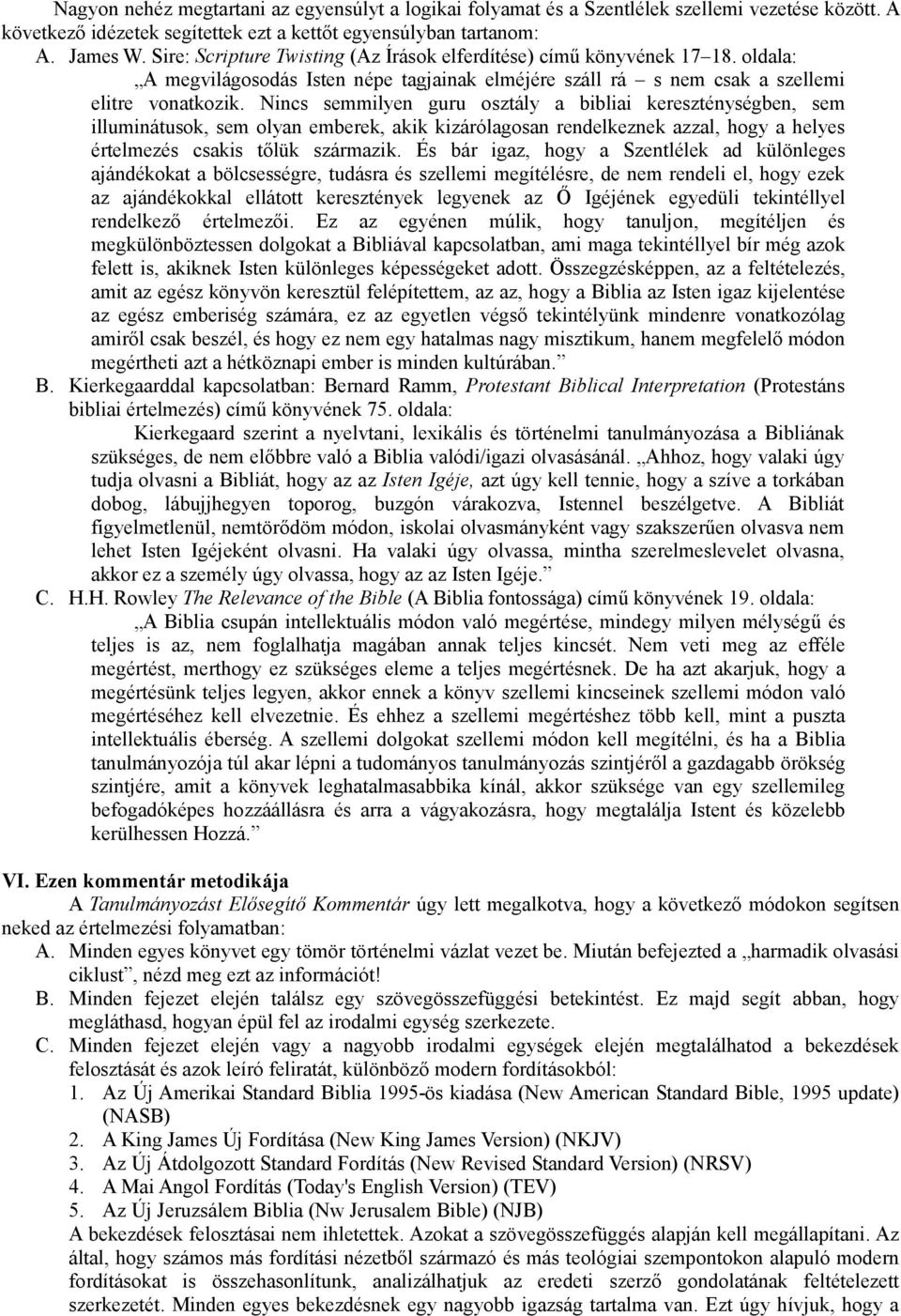 Nincs semmilyen guru osztály a bibliai kereszténységben, sem illuminátusok, sem olyan emberek, akik kizárólagosan rendelkeznek azzal, hogy a helyes értelmezés csakis tőlük származik.