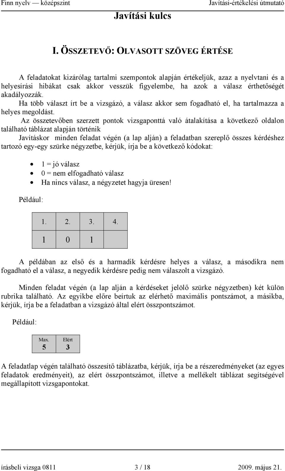 érthetőségét akadályozzák. Ha több választ írt be a vizsgázó, a válasz akkor sem fogadható el, ha tartalmazza a helyes megoldást.