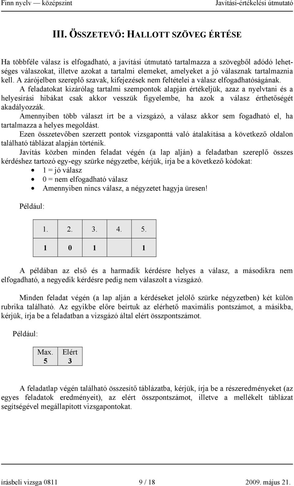 A feladatokat kizárólag tartalmi szempontok alapján értékeljük, azaz a nyelvtani és a helyesírási hibákat csak akkor vesszük figyelembe, ha azok a válasz érthetőségét akadályozzák.