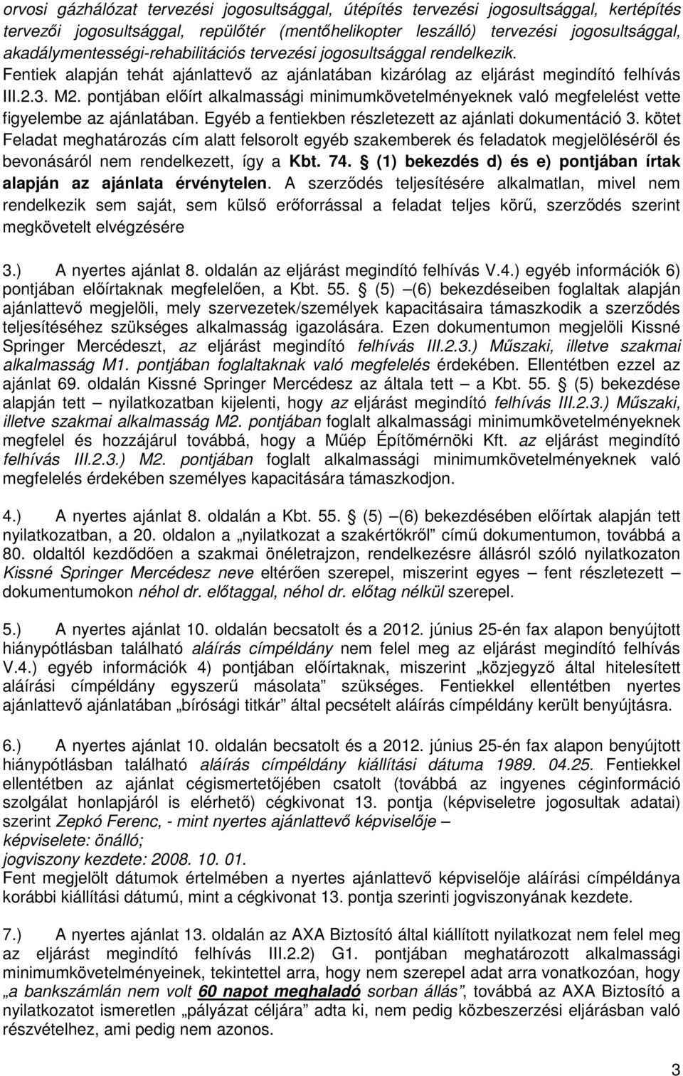 pontjában elıírt alkalmassági minimumkövetelményeknek való megfelelést vette figyelembe az ajánlatában. Egyéb a fentiekben részletezett az ajánlati dokumentáció 3.