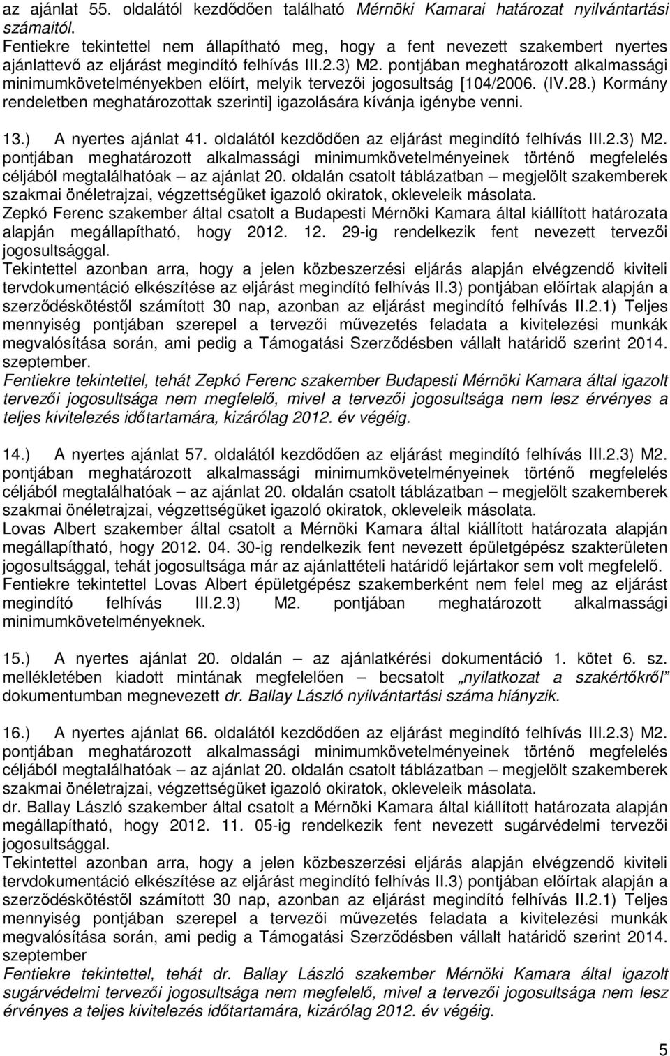 pontjában meghatározott alkalmassági minimumkövetelményekben elıírt, melyik tervezıi jogosultság [104/2006. (IV.28.) Kormány rendeletben meghatározottak szerinti] igazolására kívánja igénybe venni.