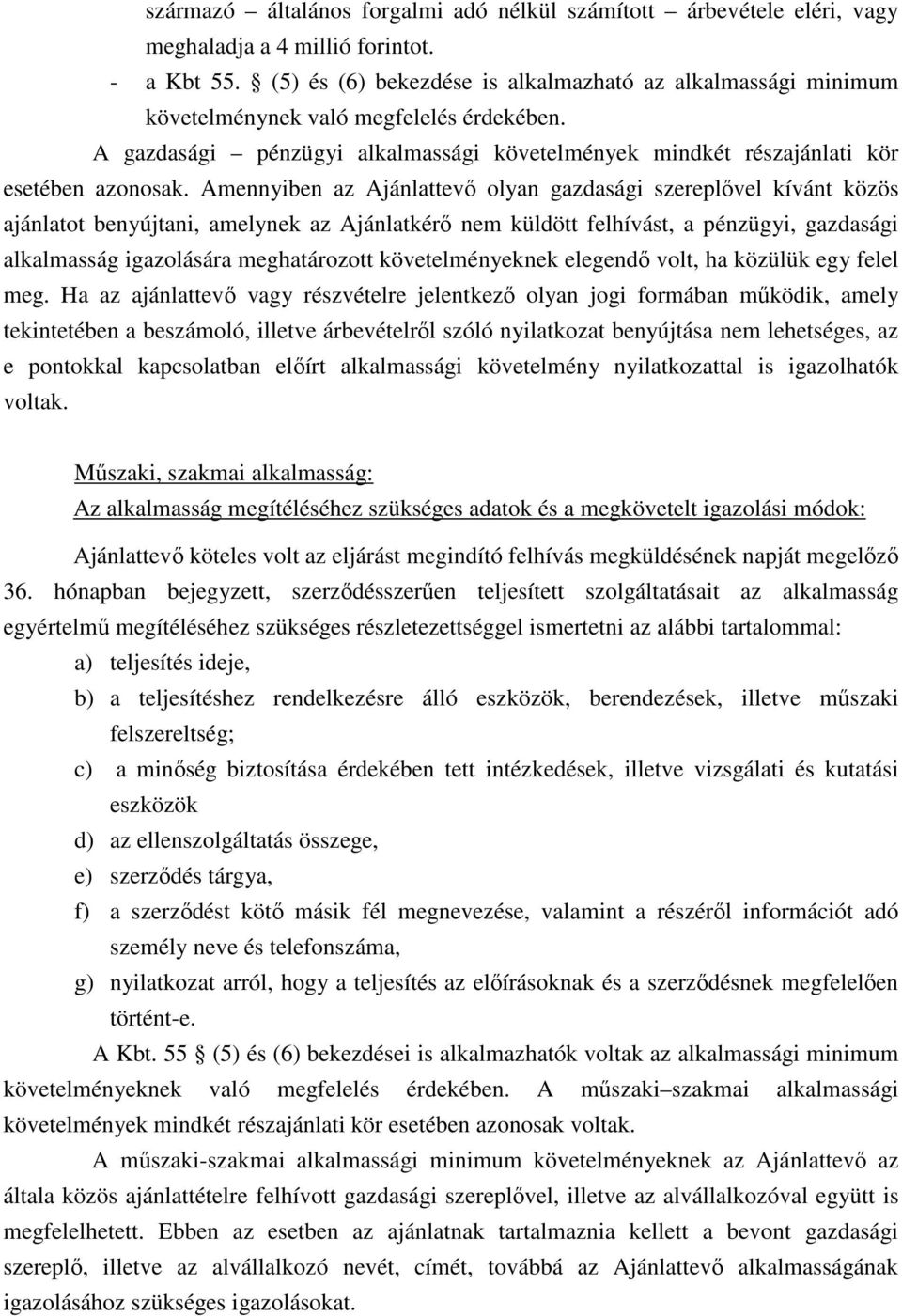 Amennyiben az Ajánlattevő olyan gazdasági szereplővel kívánt közös ajánlatot benyújtani, amelynek az Ajánlatkérő nem küldött felhívást, a pénzügyi, gazdasági alkalmasság igazolására meghatározott